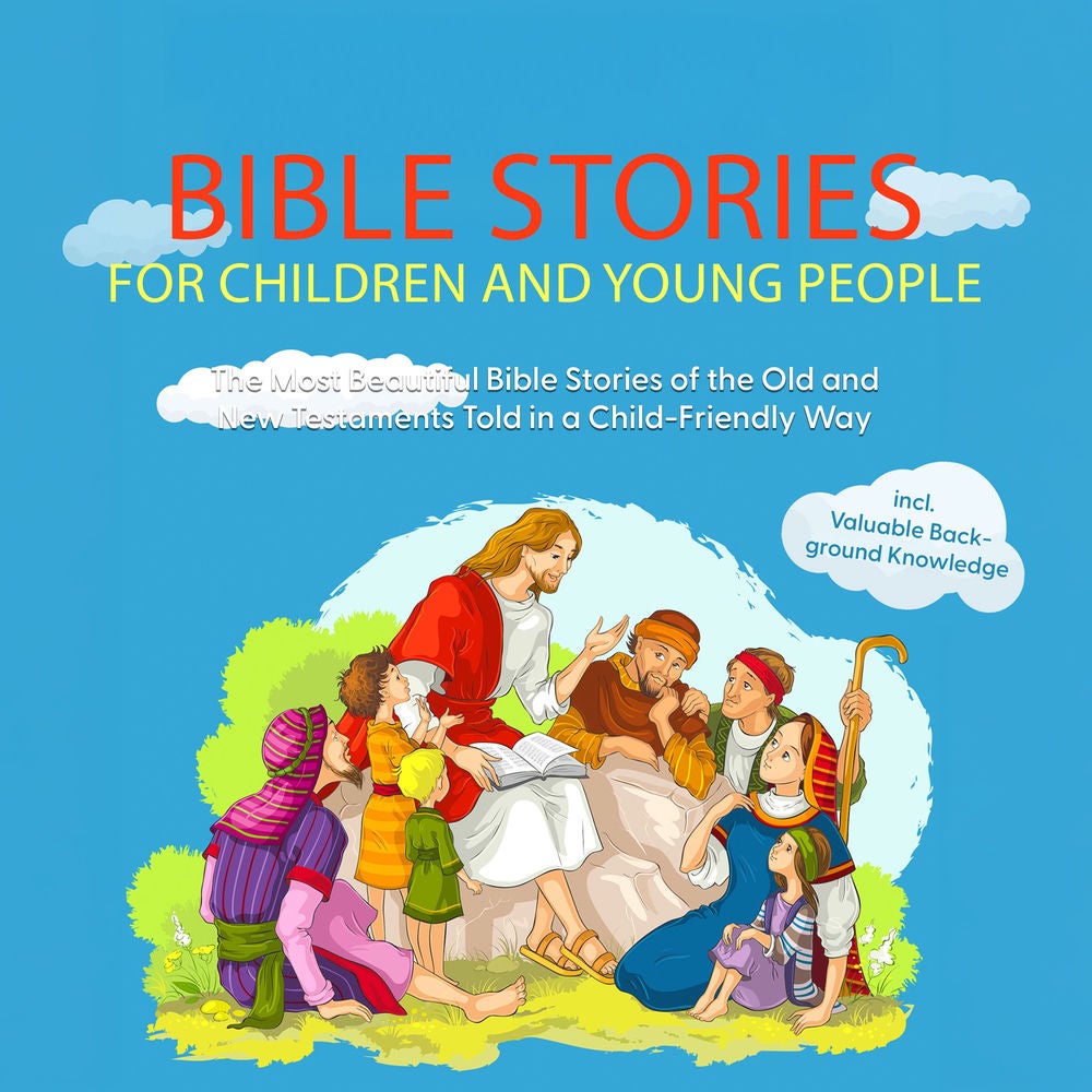 Bible Stories for Children and Young People: The Most Beautiful Bible Stories of the Old and New Testaments Told in a Child-Friend