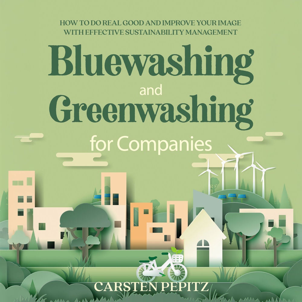 Bluewashing and Greenwashing for Companies: How to Do Real Good and Improve Your Image With Effective Sustainability Management