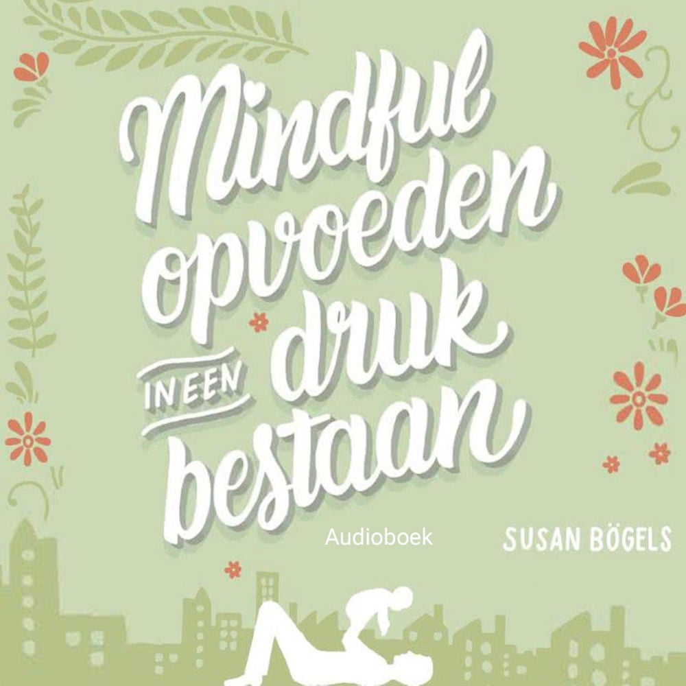 Mindful opvoeden in een druk bestaan