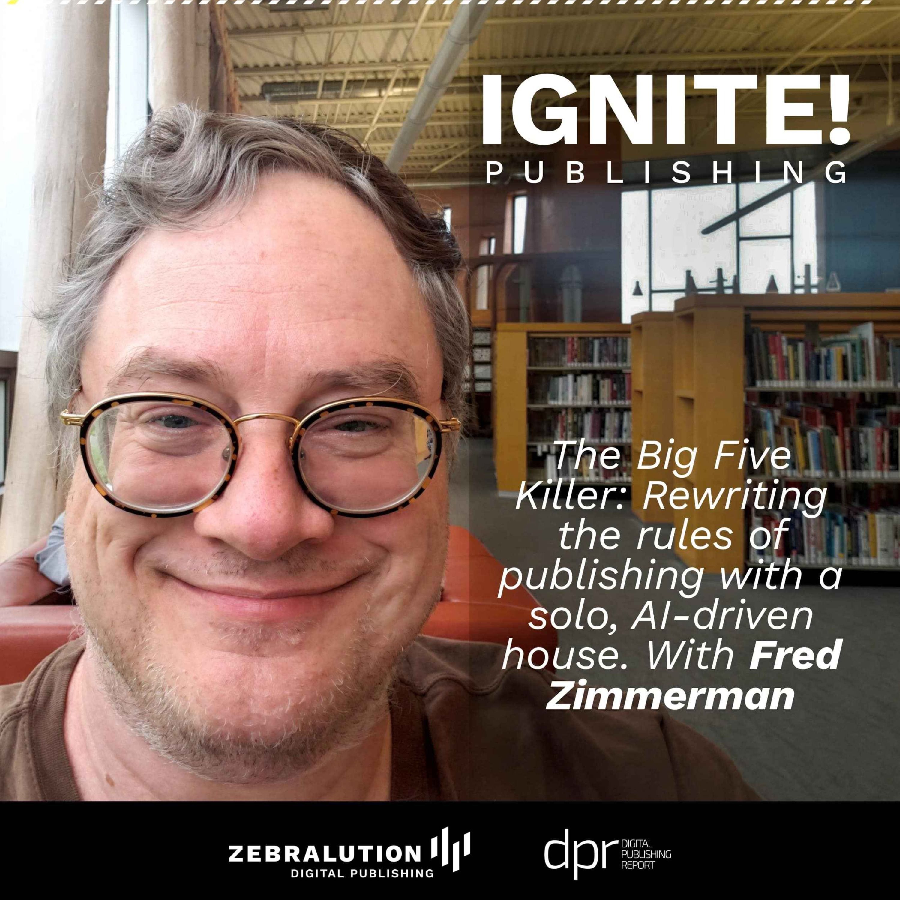 The Big Five Killer: Rewriting the rules of publishing with a solo, AI-driven house. With Fred Zimmerman