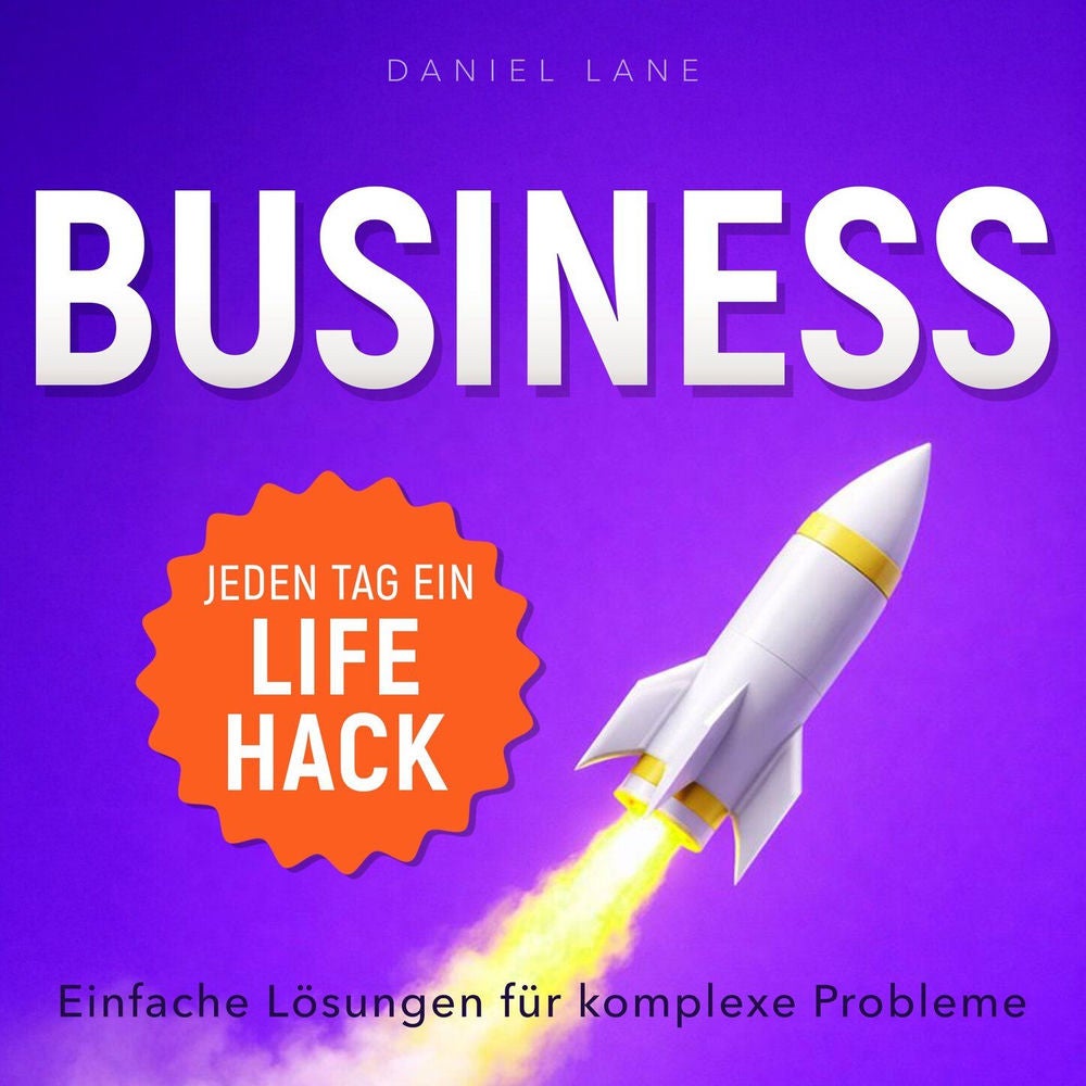 Jeden Tag ein Lifehack - Jeden Tag ein Business-Lifehack - Einfache Lösungen für komplexe Probleme