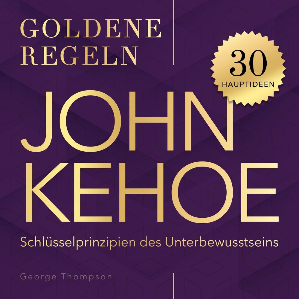 Goldene Regeln - John Kehoe - Goldene Regeln - 30 Schlüsselprinzipien des Unterbewusstseins