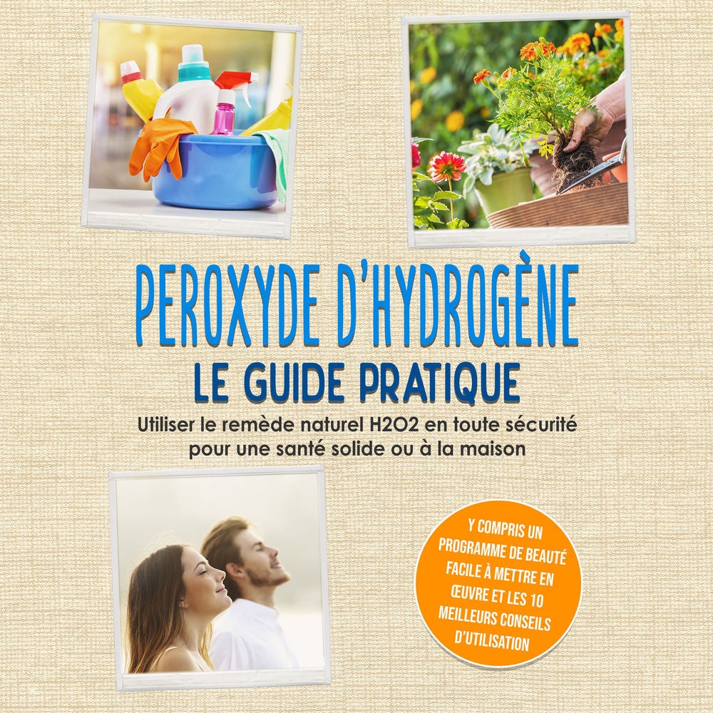 Peroxyde d'hydrogène - Le Guide Pratique : Utiliser le remède naturel H2O2 en toute sécurité pour une santé solide ou à la maison,