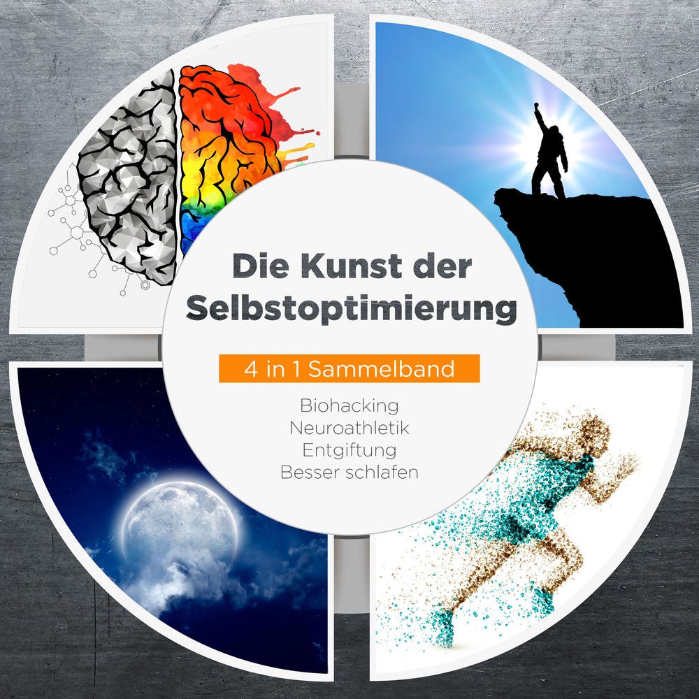 Die Kunst der Selbstoptimierung - 4 in 1 Sammelband: Biohacking | Neuroathletik | Entgiftung | Besser schlafen
