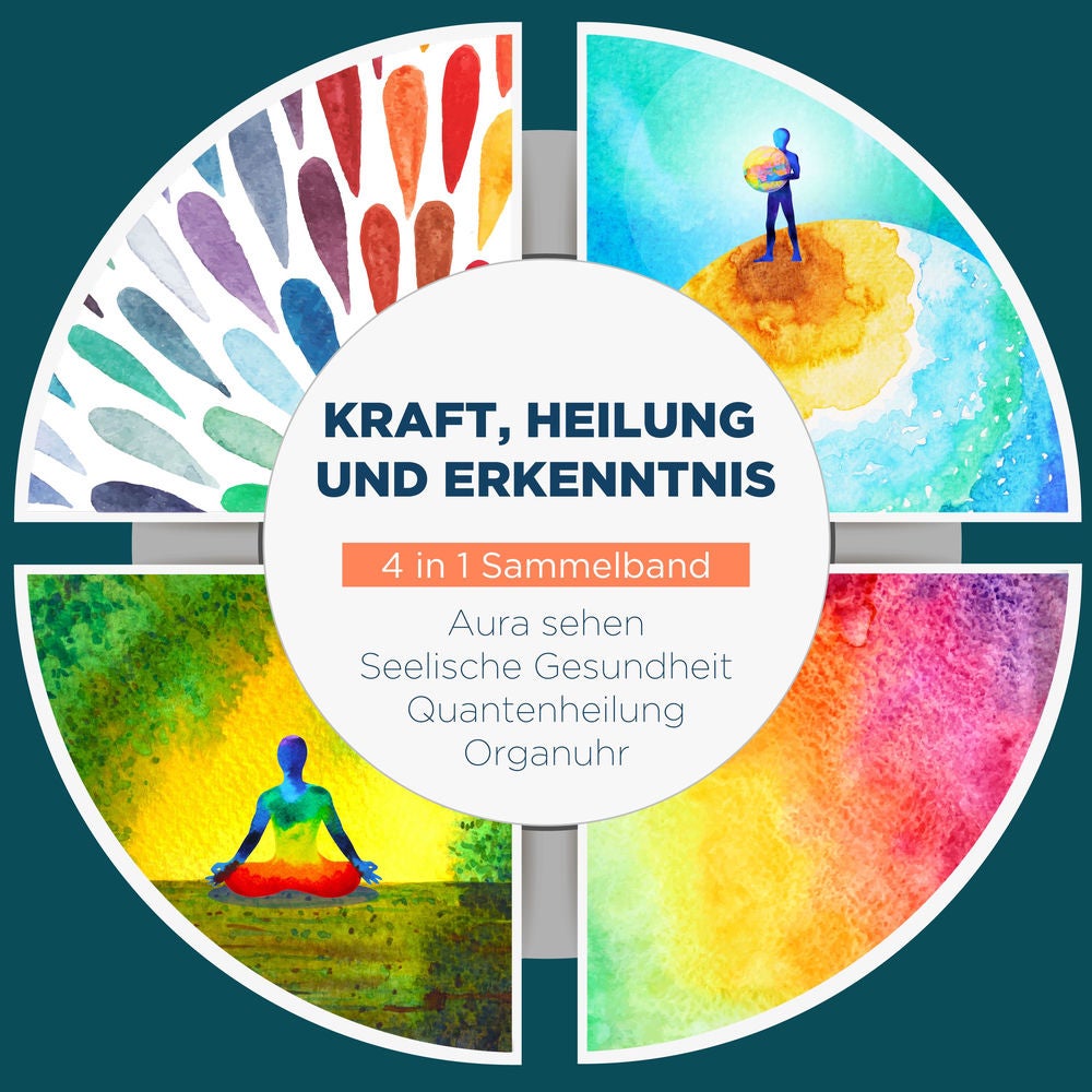 Kraft, Heilung und Erkenntnis - 4 in 1 Sammelband: Aura sehen | Organuhr | Quantenheilung | Seelische Gesundheit