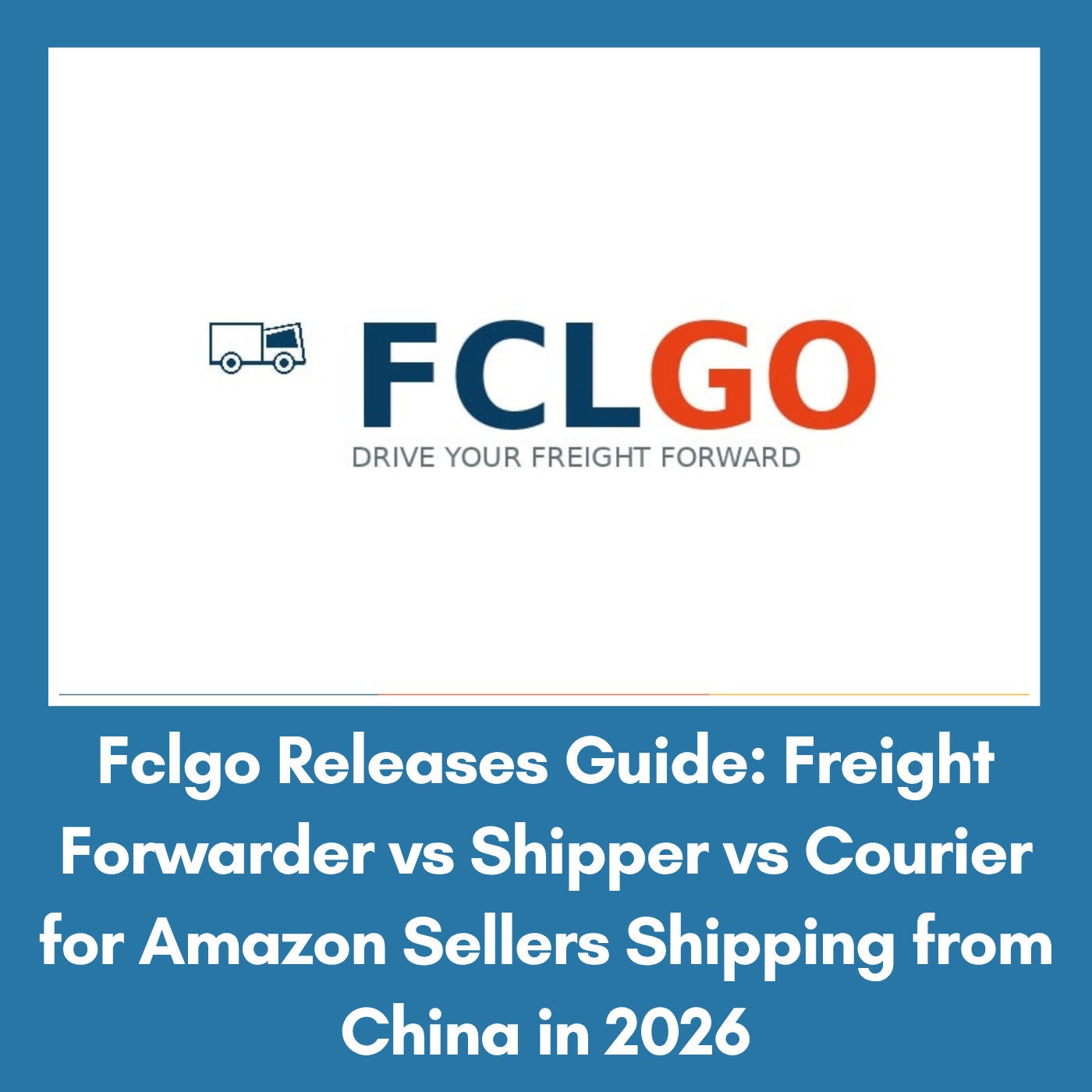 Fclgo Releases Guide: Freight Forwarder vs Shipper vs Courier for Amazon Sellers Shipping from China in 2026