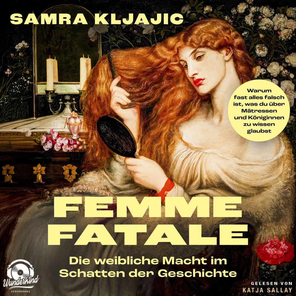 Femme fatale: Die weibliche Macht im Schatten der Geschichte - Warum fast alles falsch ist, was du über Mätressen und Königinnen z