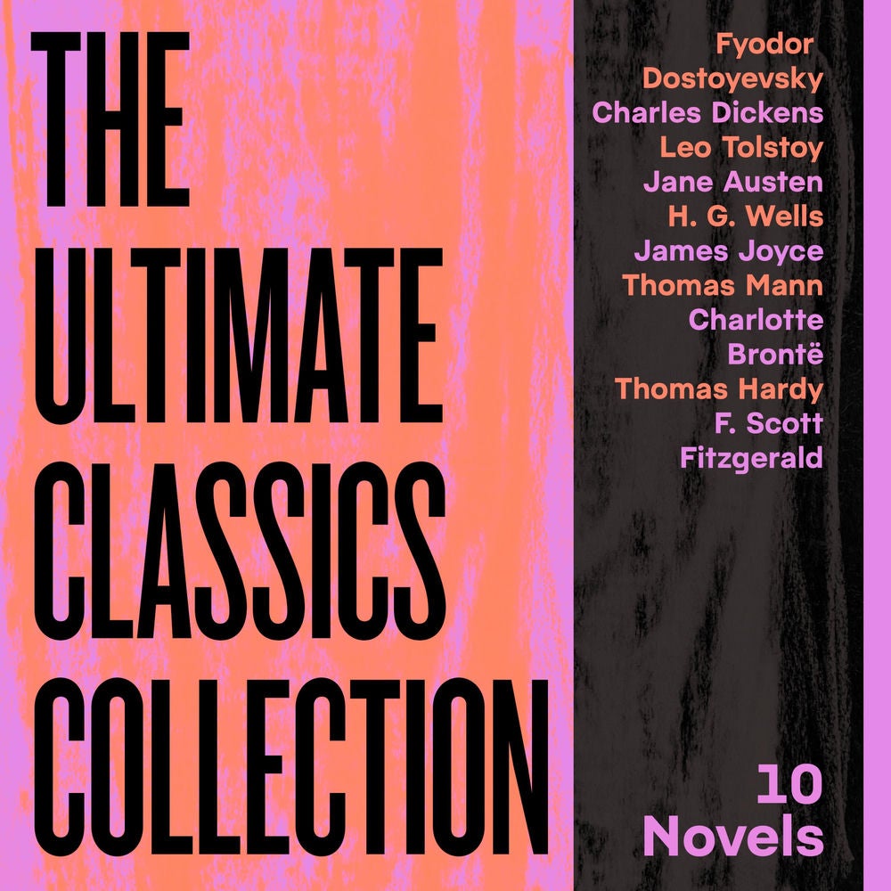 The Ultimate Classics Collection: 10 Novels From Dostoyevsky, Dickens, Austen, Tolstoy, Wells, Joyce, Brontë, & More