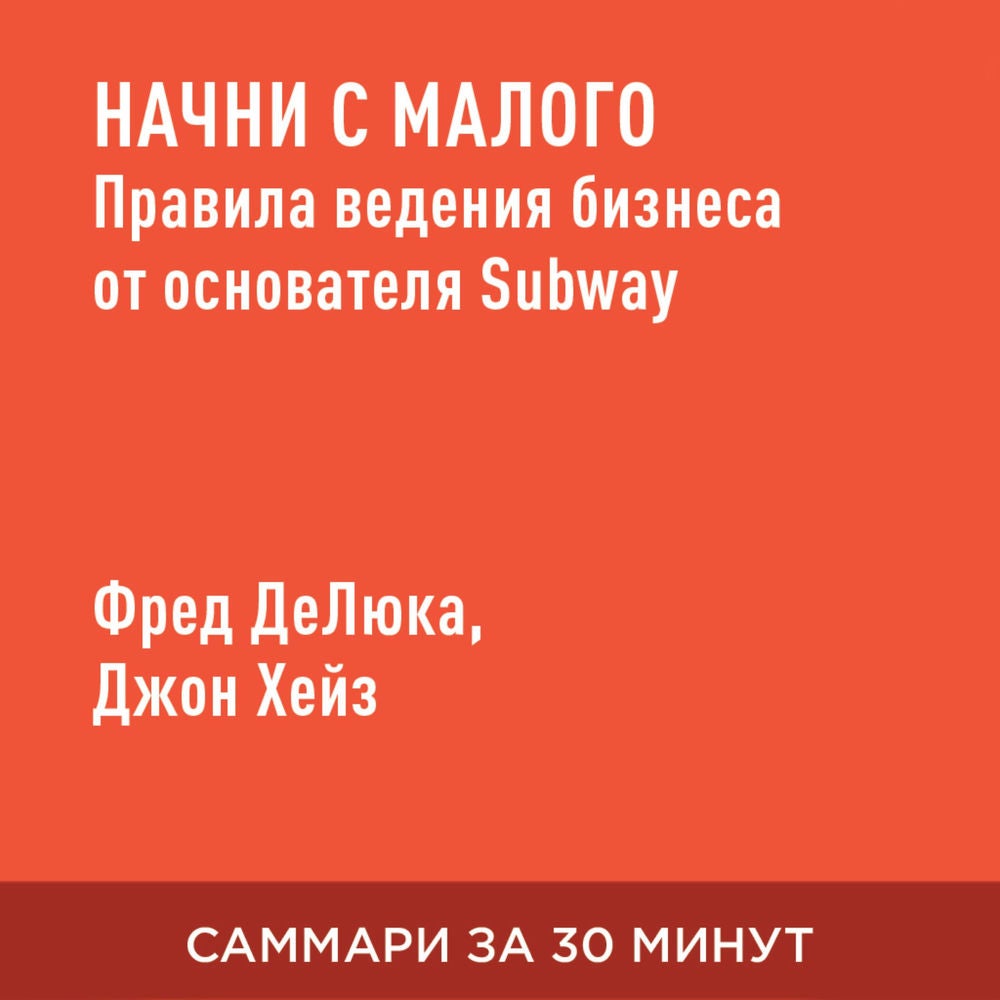 Начни с малого. Правила ведения бизнеса от основателя Subway (краткое изложение)