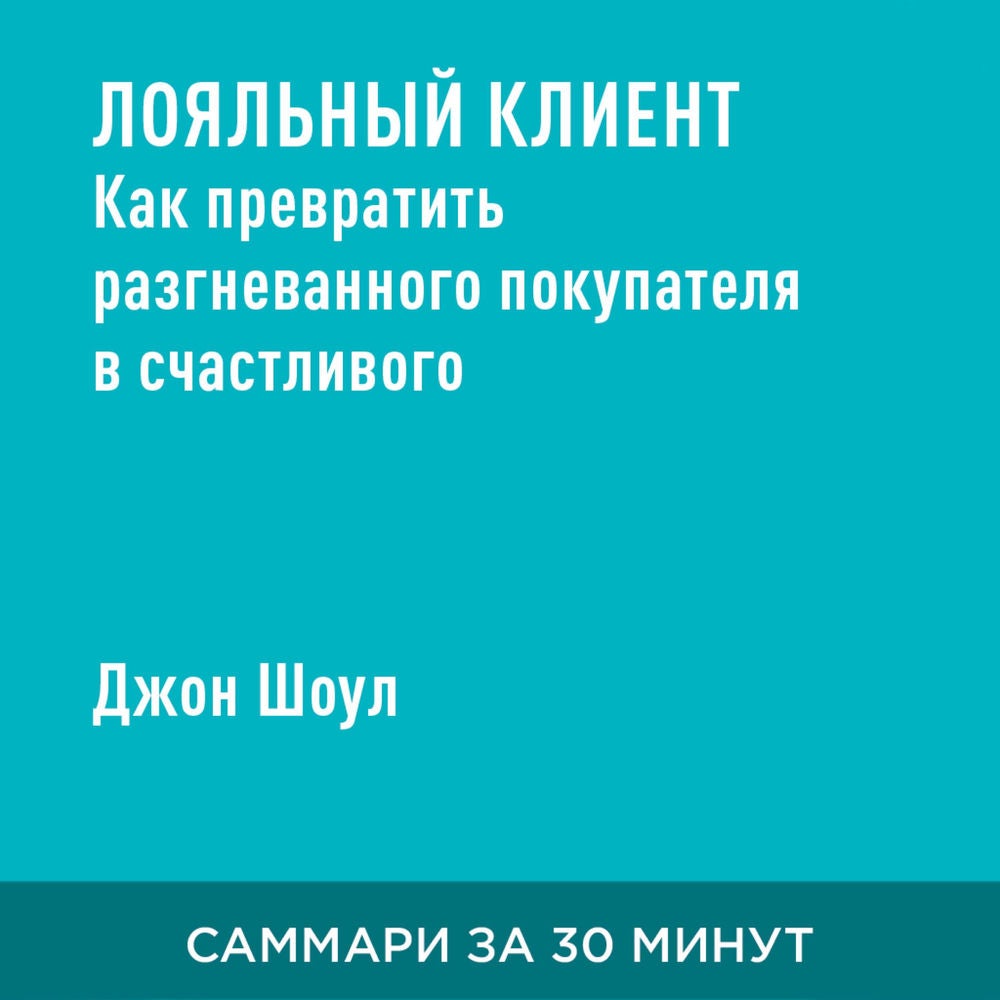 Лояльный клиент. Как превратить разгневанного покупателя в счастливого за 60 секунд (краткое изложение)