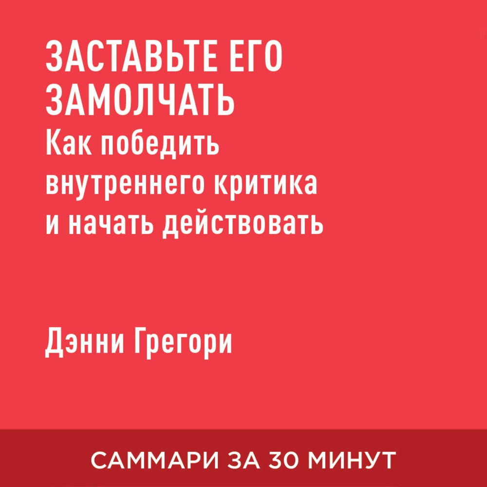 Заставь его замолчать. Как победить внутреннего критика и начать действовать (краткое изложение)