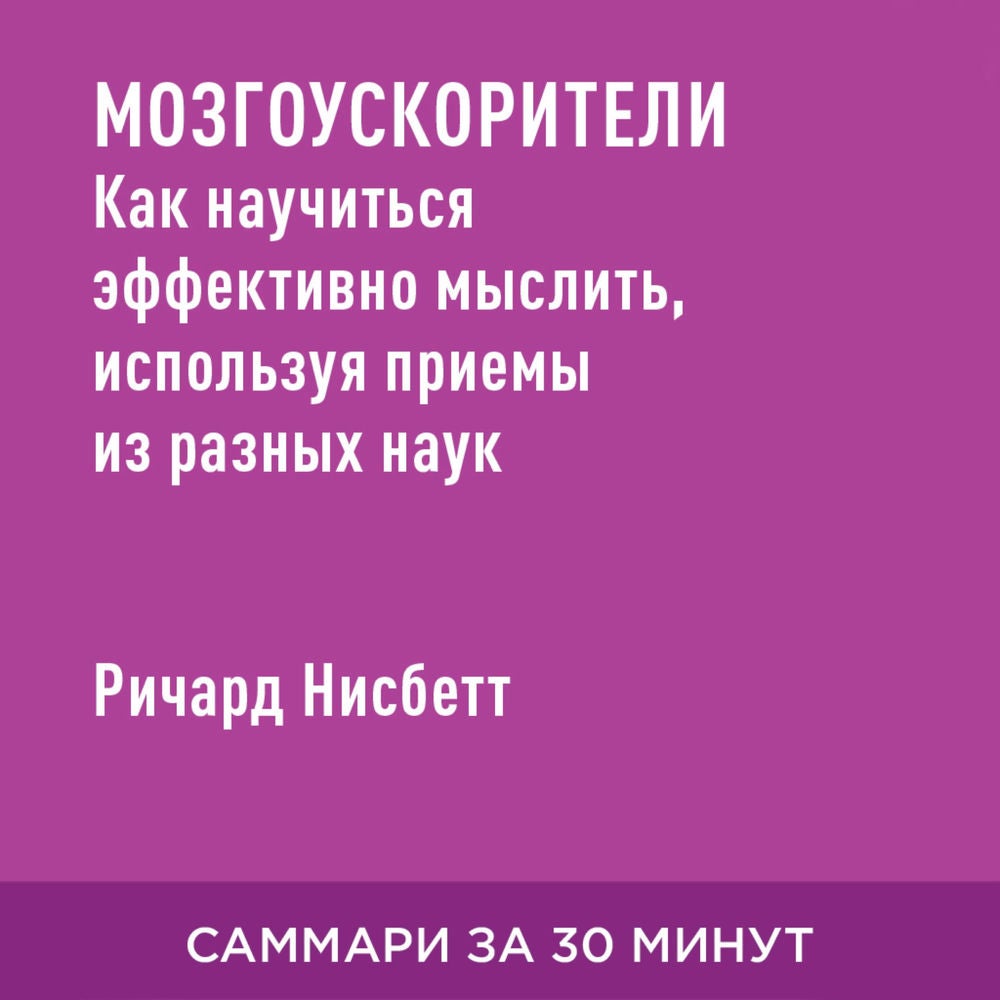 Мозгоускорители. Как научиться эффективно мыслить, используя приемы из разных наук (краткое изложение)