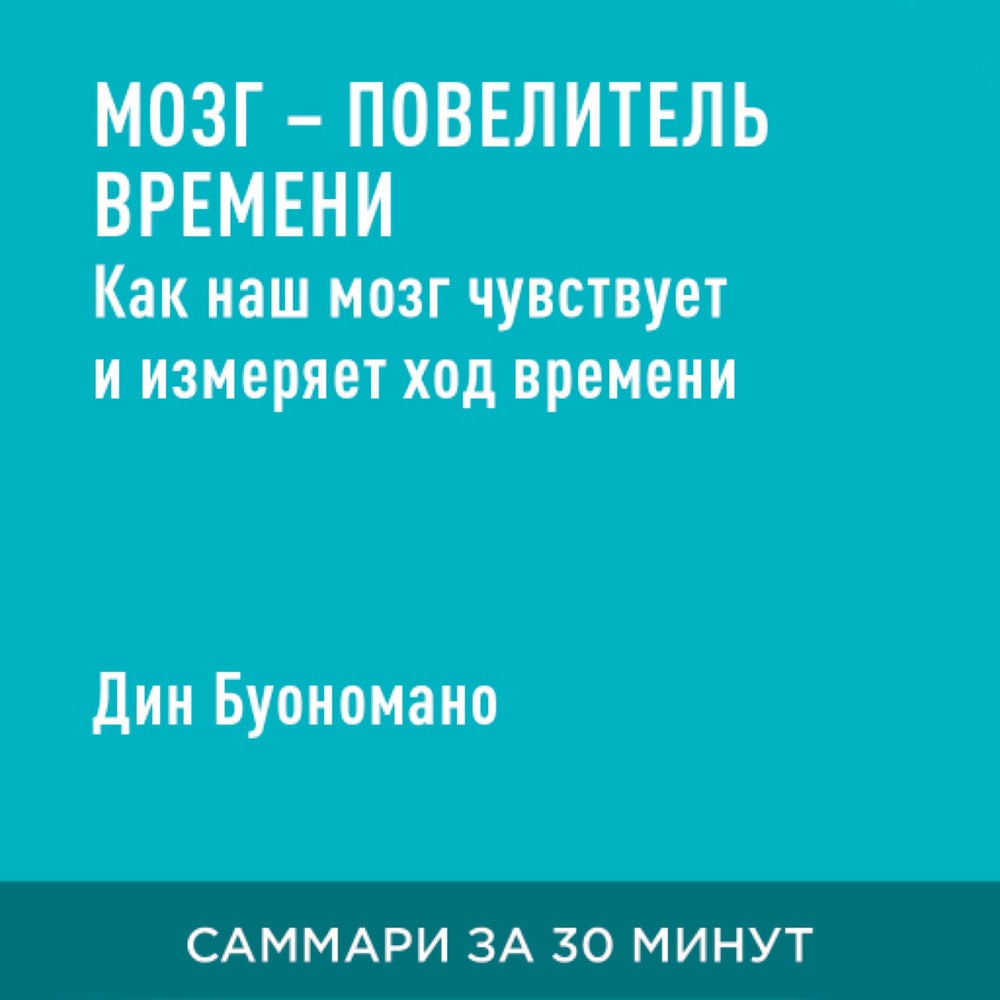 Мозг — повелитель времени: Как наш мозг чувствует и измеряет ход времени (краткое изложение)