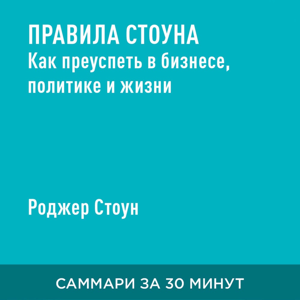 Правила Стоуна. Как преуспеть в бизнесе, политике и жизни (краткое изложение)