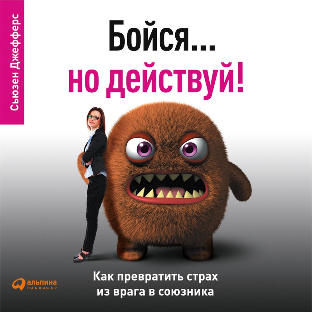 Бойся… но действуй! Как превратить страх из врага в союзника