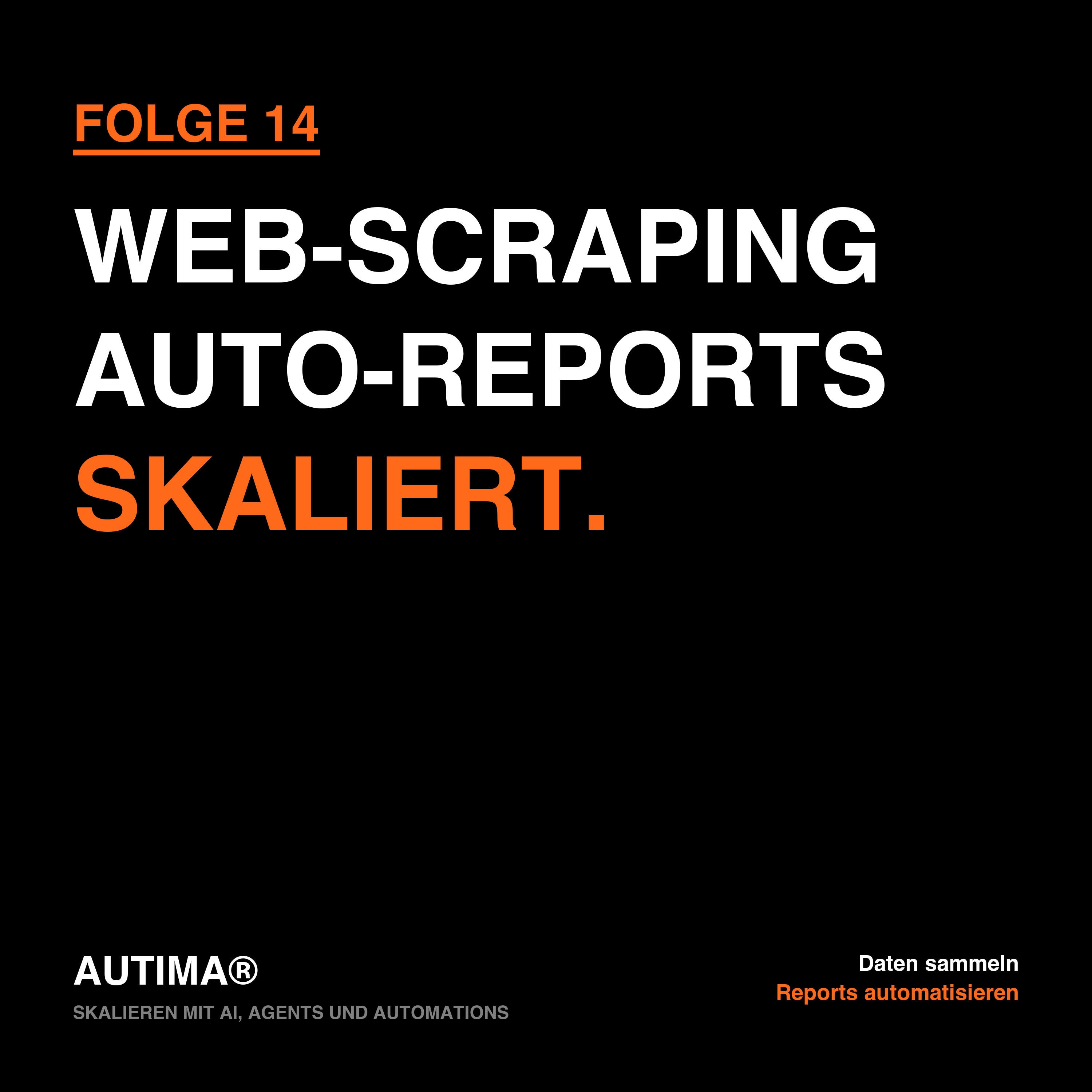 Folge 14: Skalieren mit AI, Agents und Automations: Web-Scraping und Auto-Reports