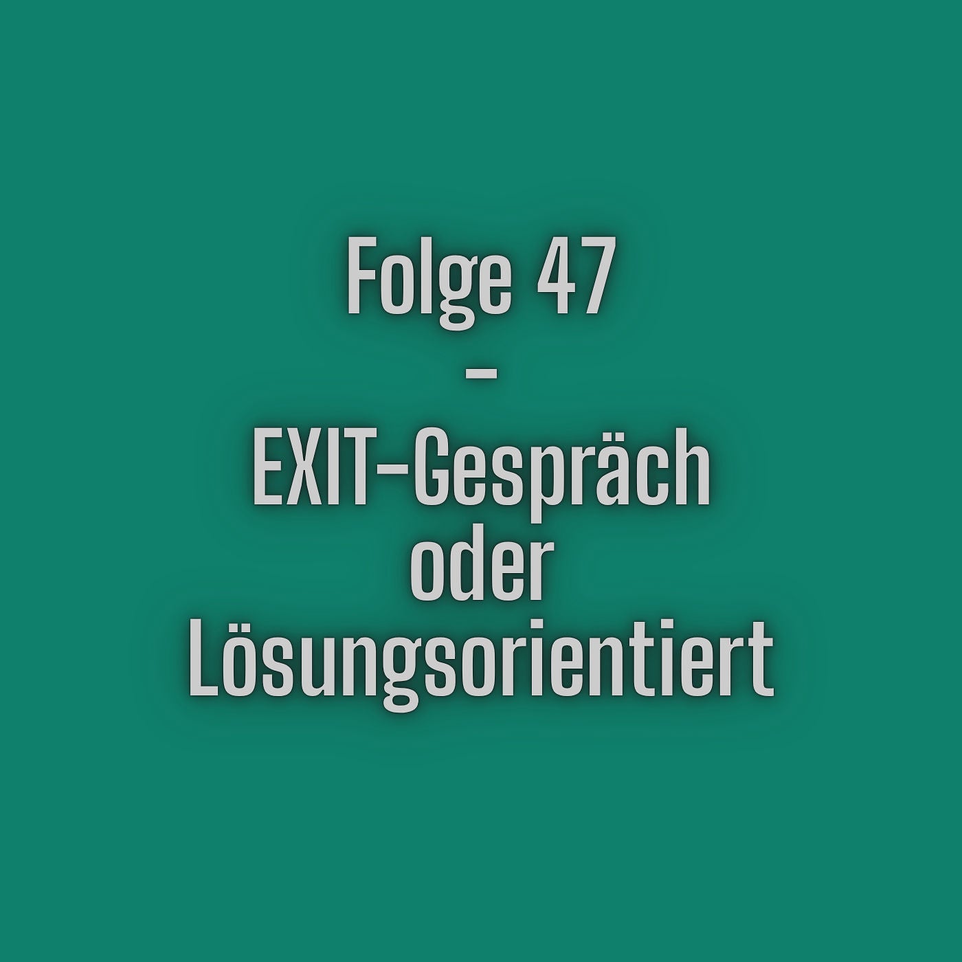 Folge 47 - EXIT-Gespräch oder Lösungsorientiert