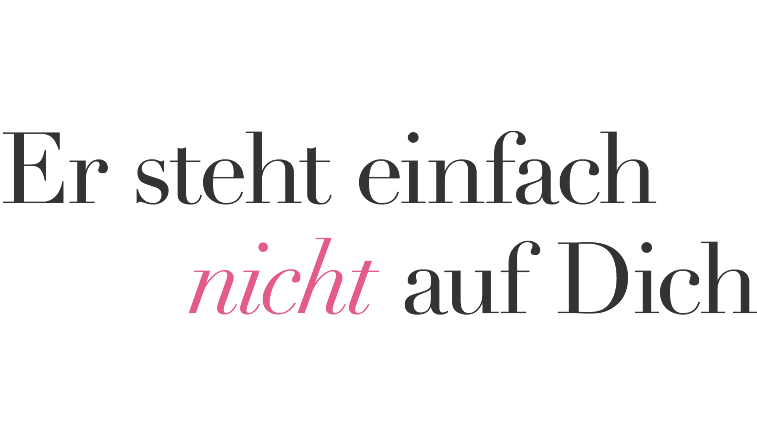 Er steht einfach nicht auf Dich