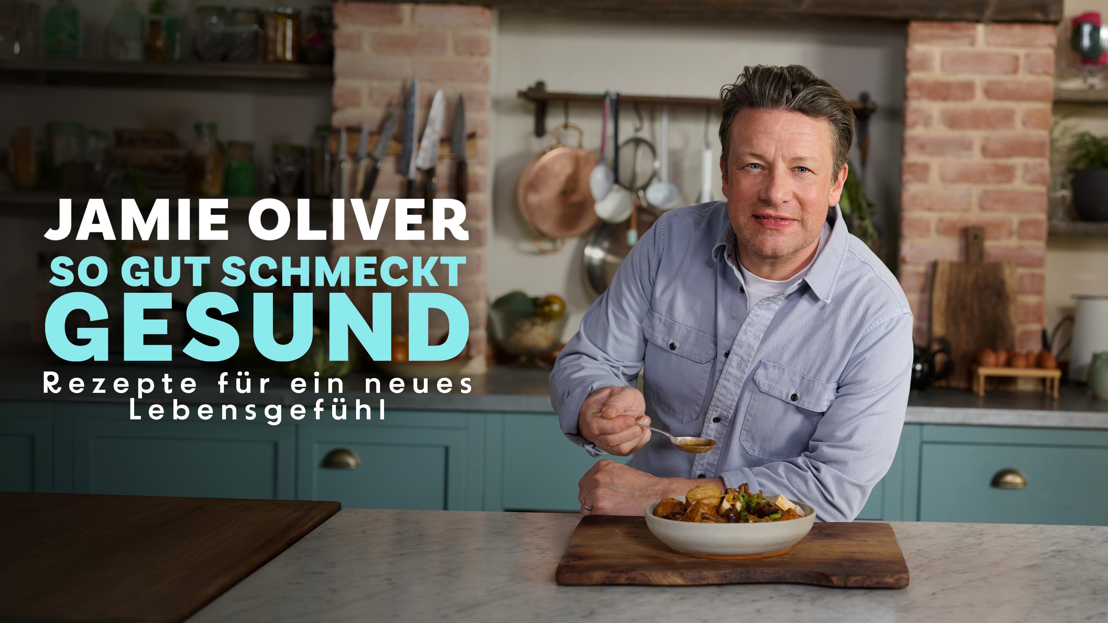 Jamie Oliver - So gut schmeckt gesund: Rezepte für ein neues Lebensgefühl