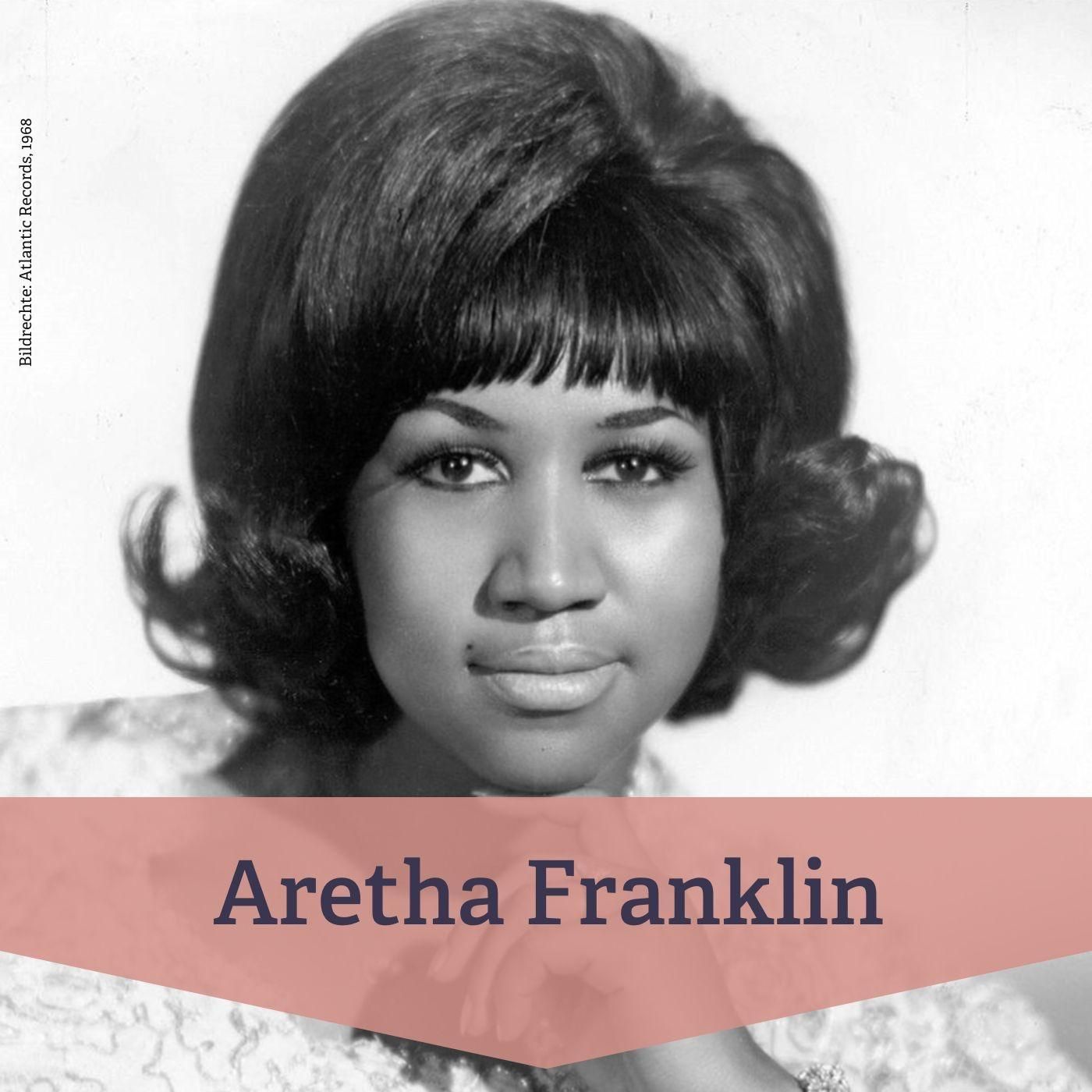 #44 Aretha Franklin –musikalische Stimme der Bürgerrechtsbewegung
