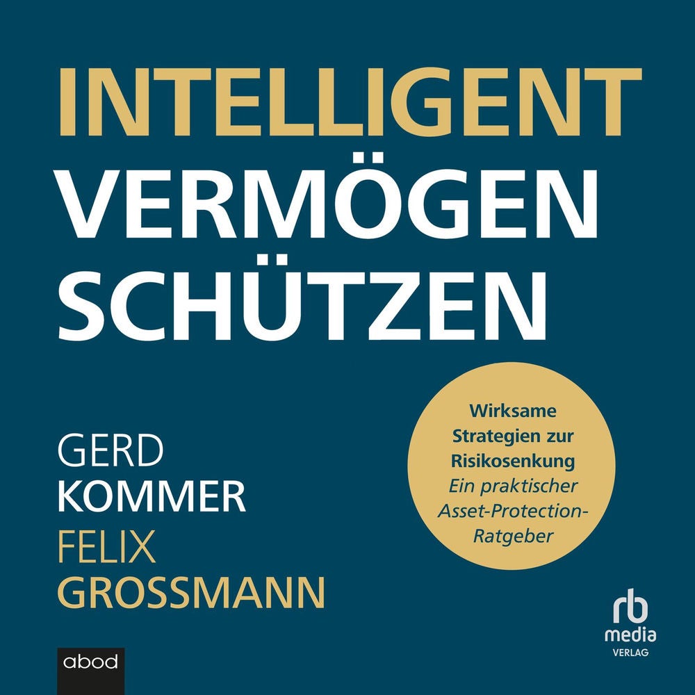 Intelligent Vermögen schützenn - Wirksame Strategien zur Risikosenkung - ein praktischer Asset-Protection-Ratgebe
