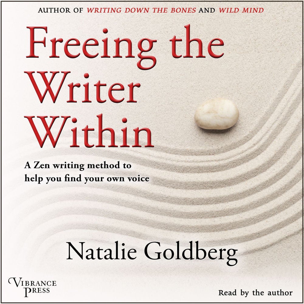 Freeing the Writer Within - A Zen Writing Method to Help You Find Your Own Voice