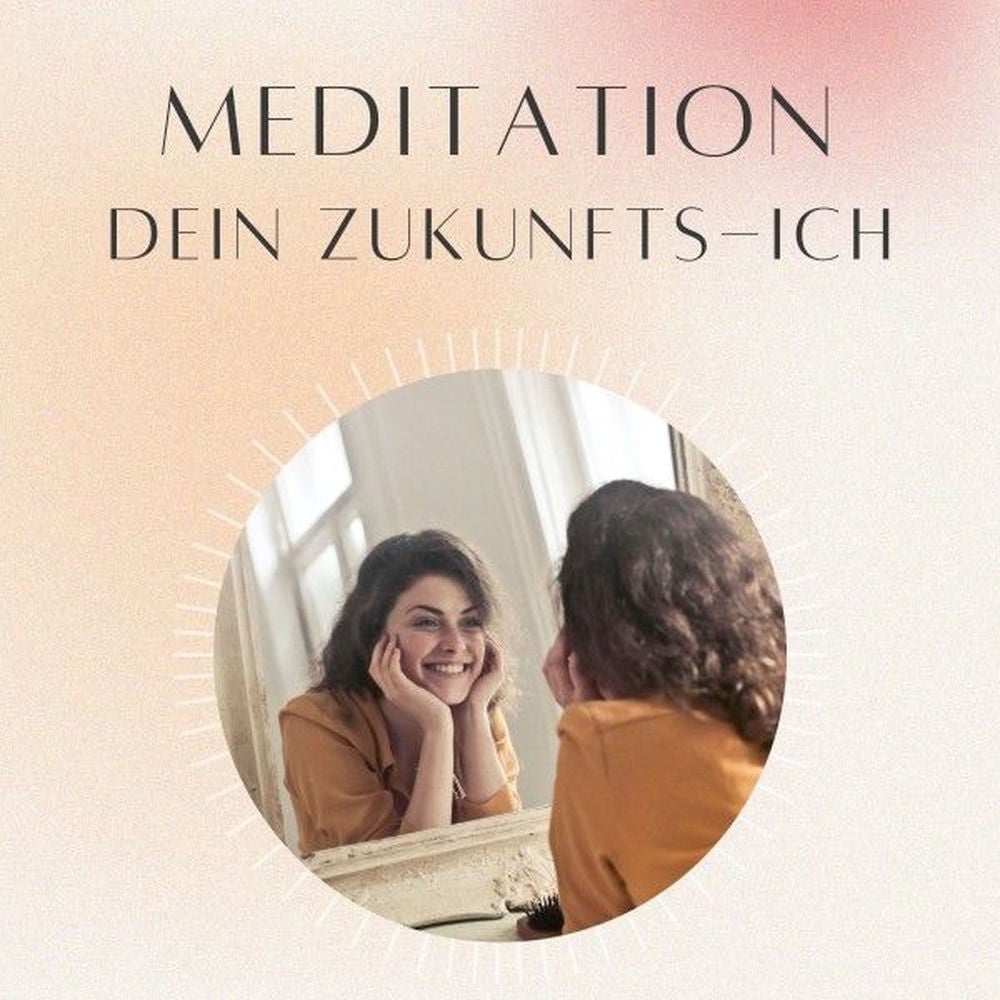 Meditation: Dein Zukunfts-Ich