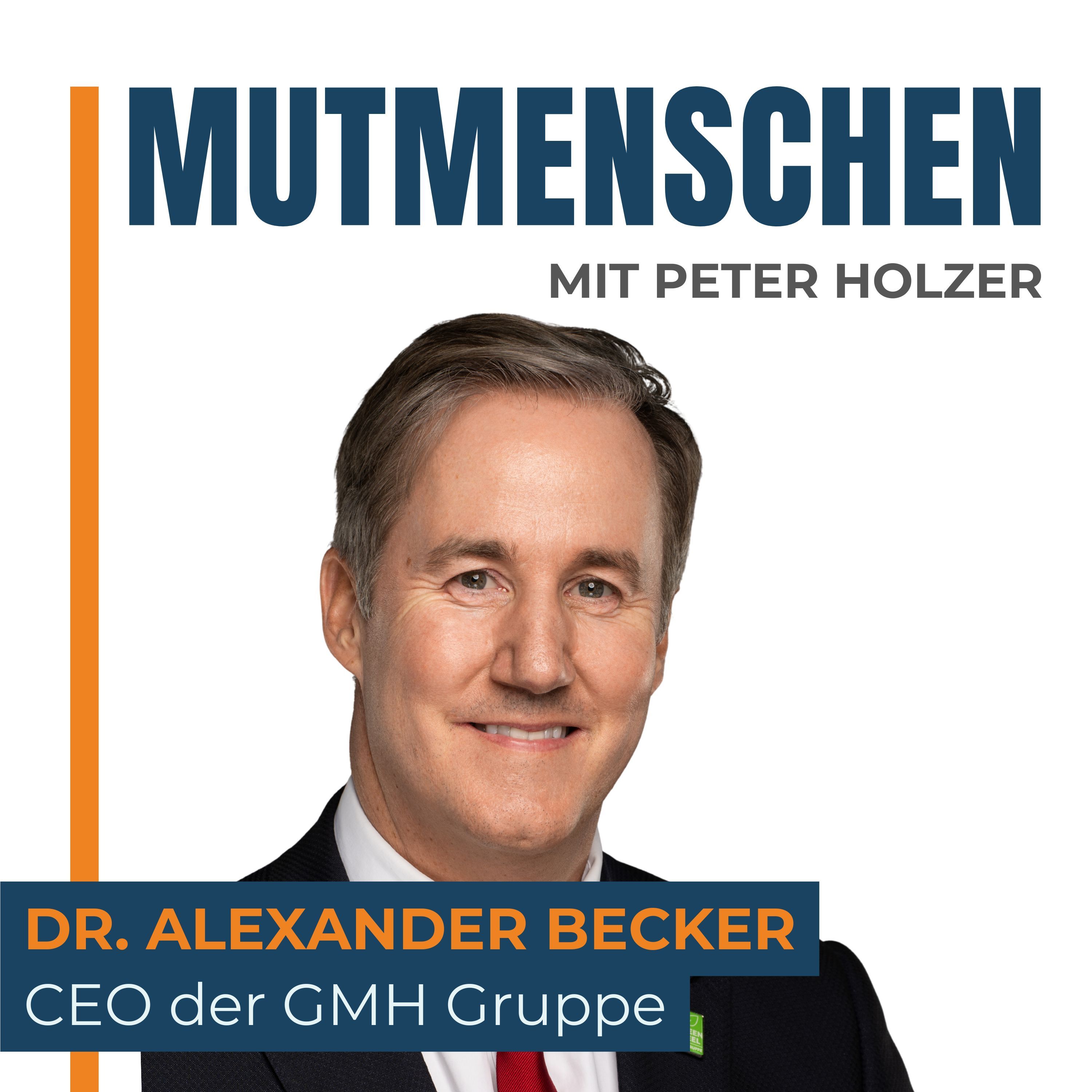Dr. Alexander Becker (CEO der GMH Gruppe) | Mutmenschen #47