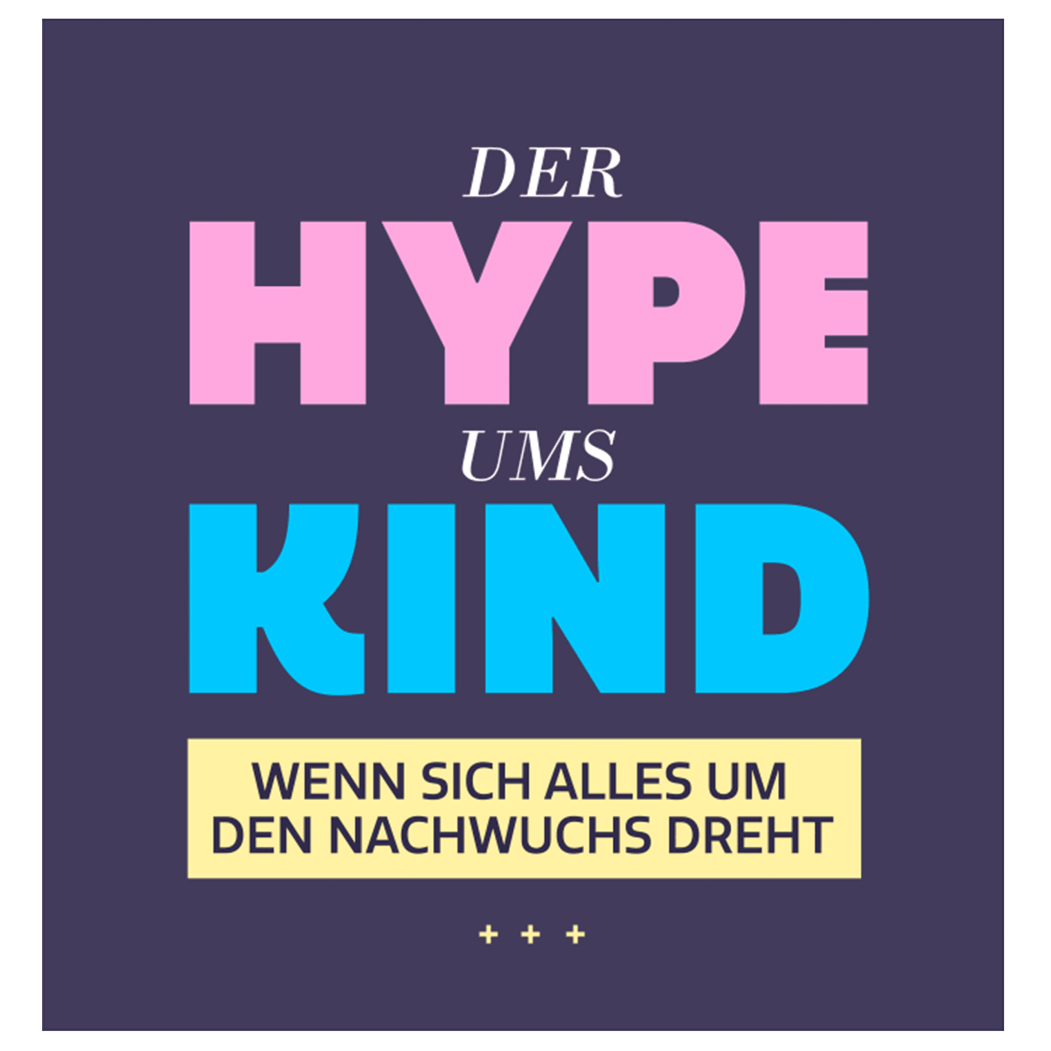 Der Hype ums Kind - Wenn sich alles um den Nachwuchs dreht