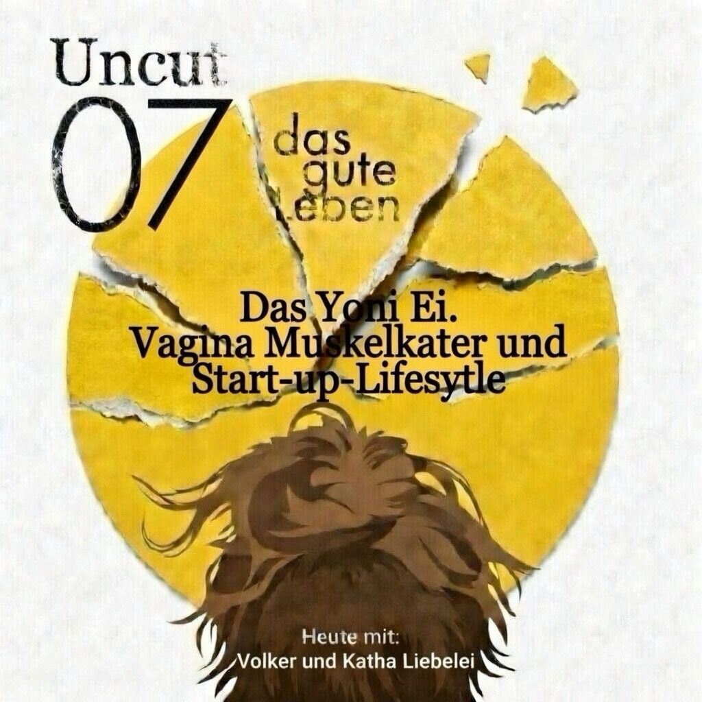 UNCUT 07 I Das Yoni Ei I (Liebes)-Geschichten von Vagina Muskelkater, Start-up-Lifesytle, Wildschweinen und ersten Tinder-Dates