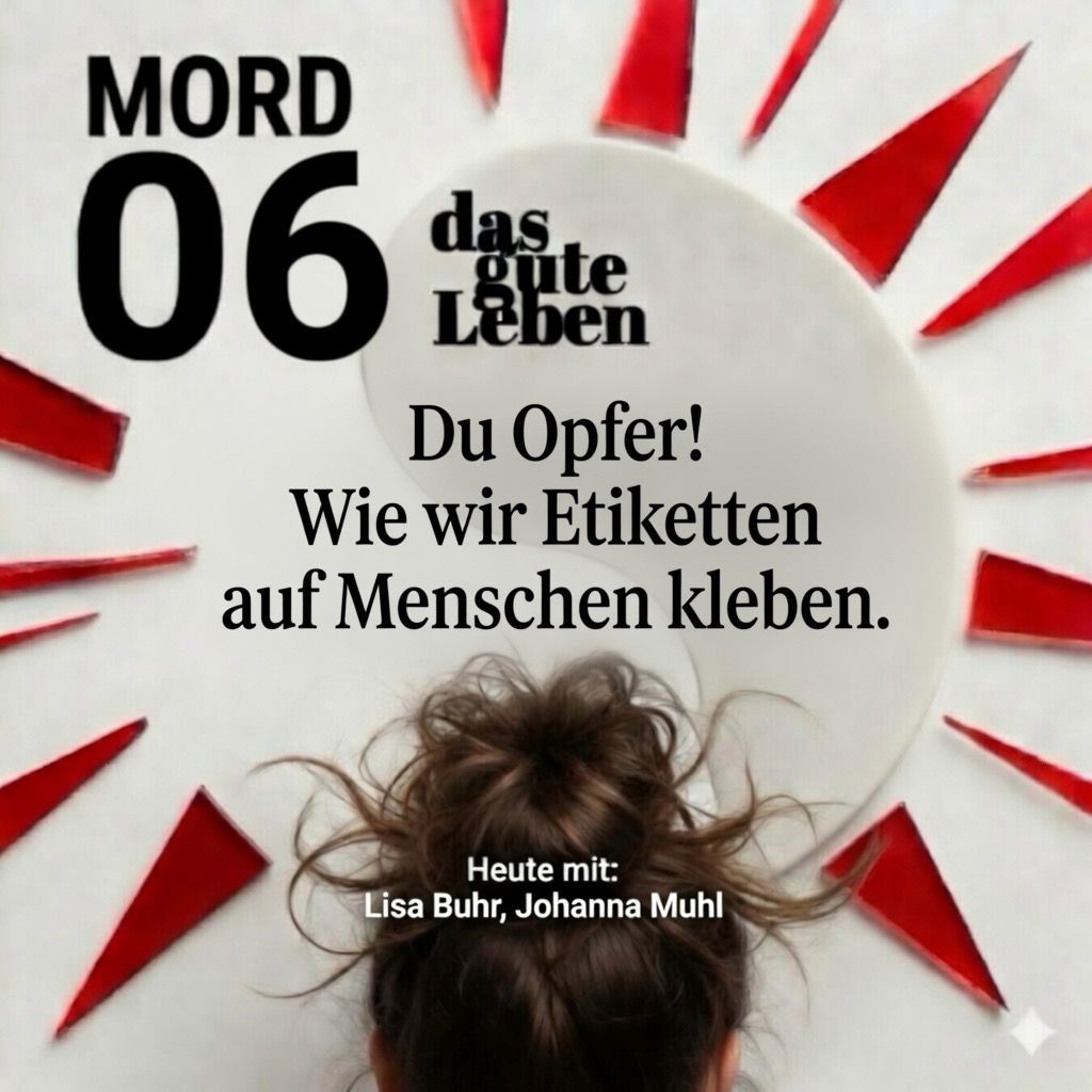 MORD 06 | Du Opfer! Wie wir Etiketten auf Menschen kleben.