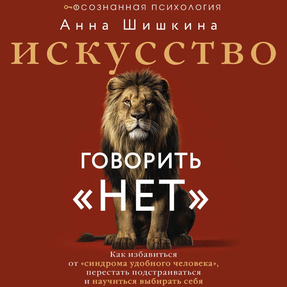 Искусство говорить «НЕТ». Как избавиться от «синдрома удобного человека», перестать подстраиваться и научиться выбирать себя