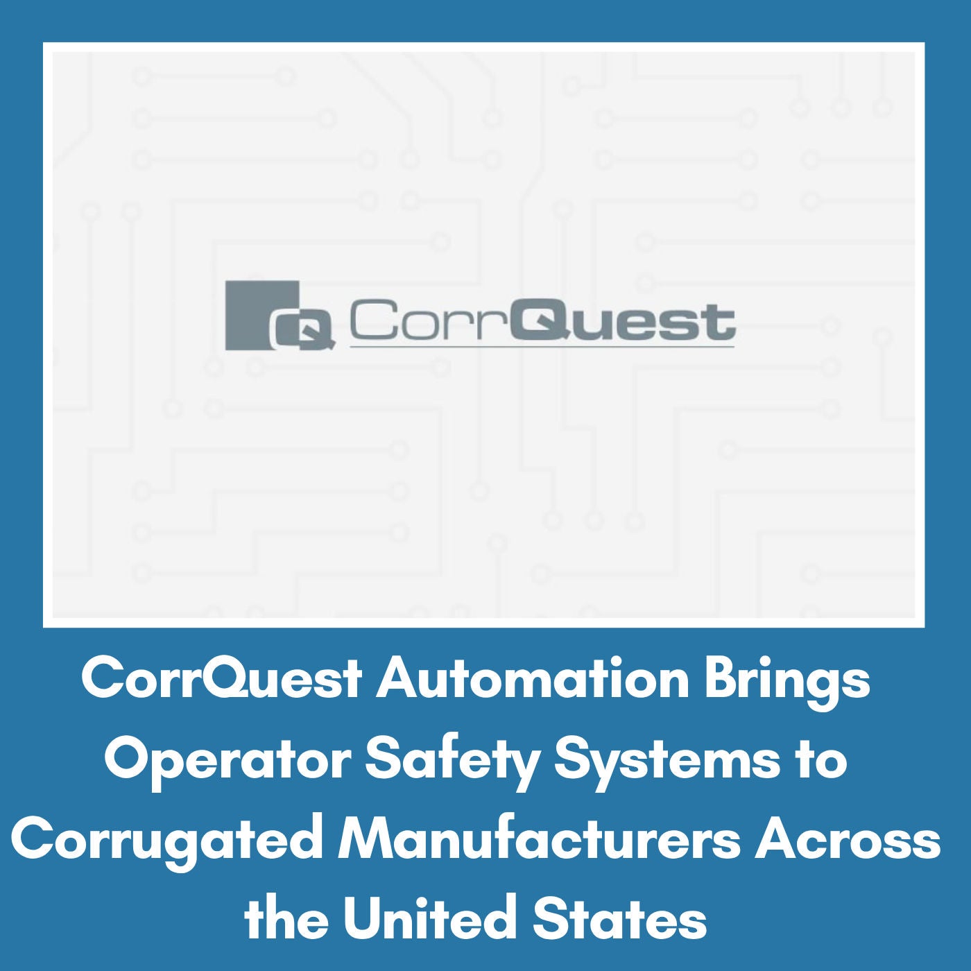 CorrQuest Automation Brings Operator Safety Systems to Corrugated Manufacturers Across the United States