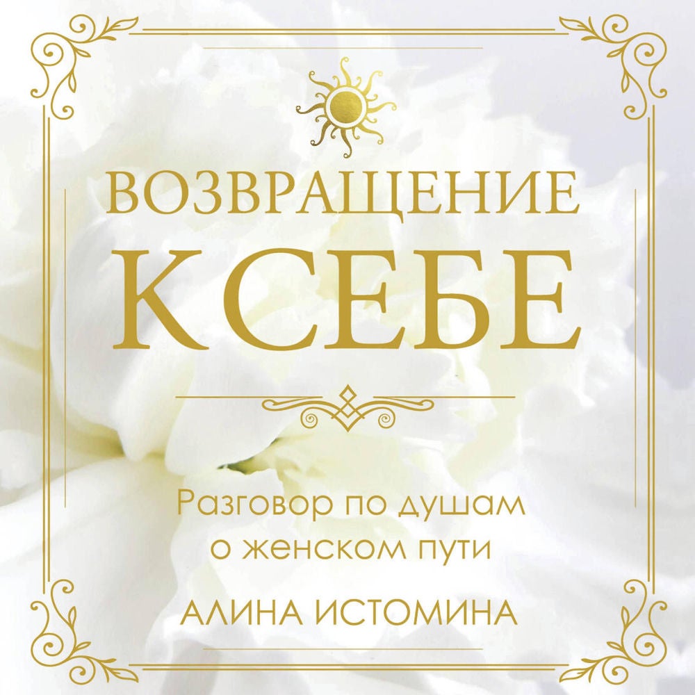 Возвращение к себе. Разговор по душам о женском пути