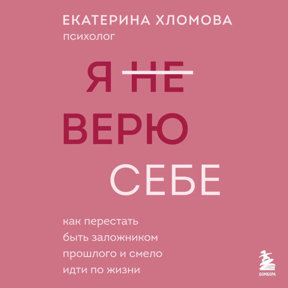 Я не верю себе. Как перестать быть заложником прошлого и смело идти по жизни