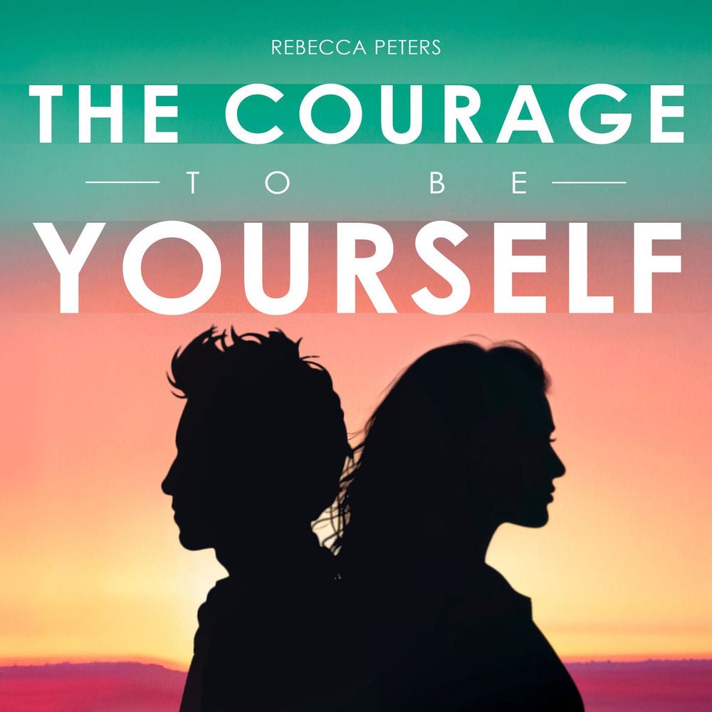 The Courage to Be Yourself - How to Stop Trying to Please Everyone and Start Living