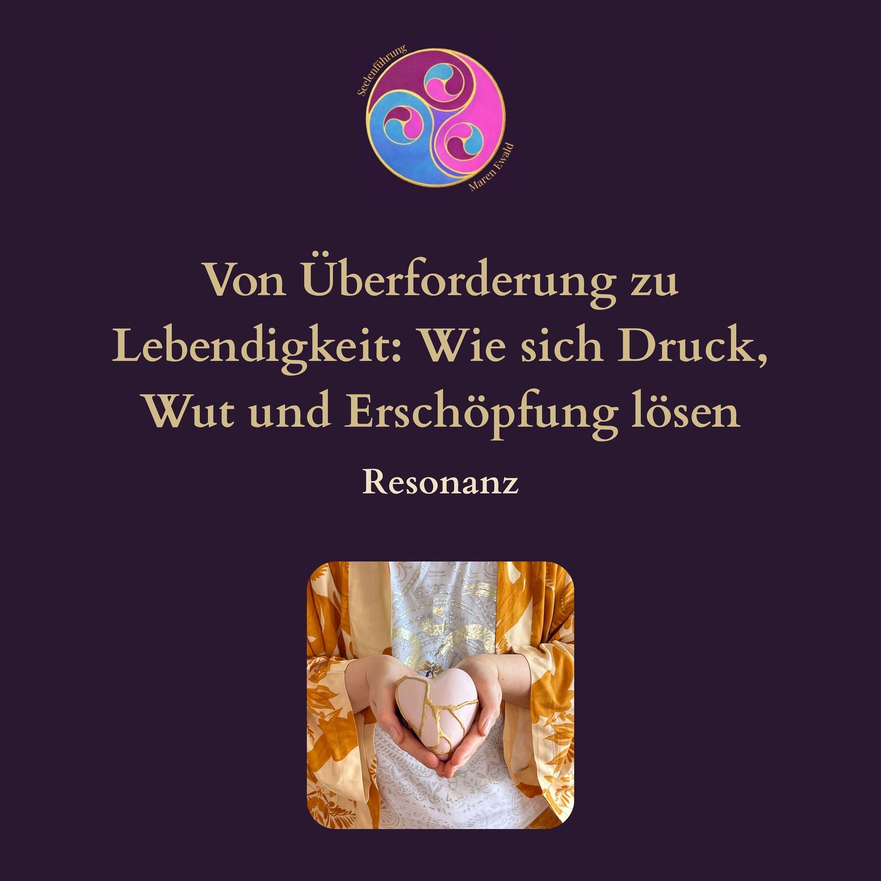 Resonanz – Von Überforderung zu Lebendigkeit: Wie sich Druck, Wut und Erschöpfung lösen