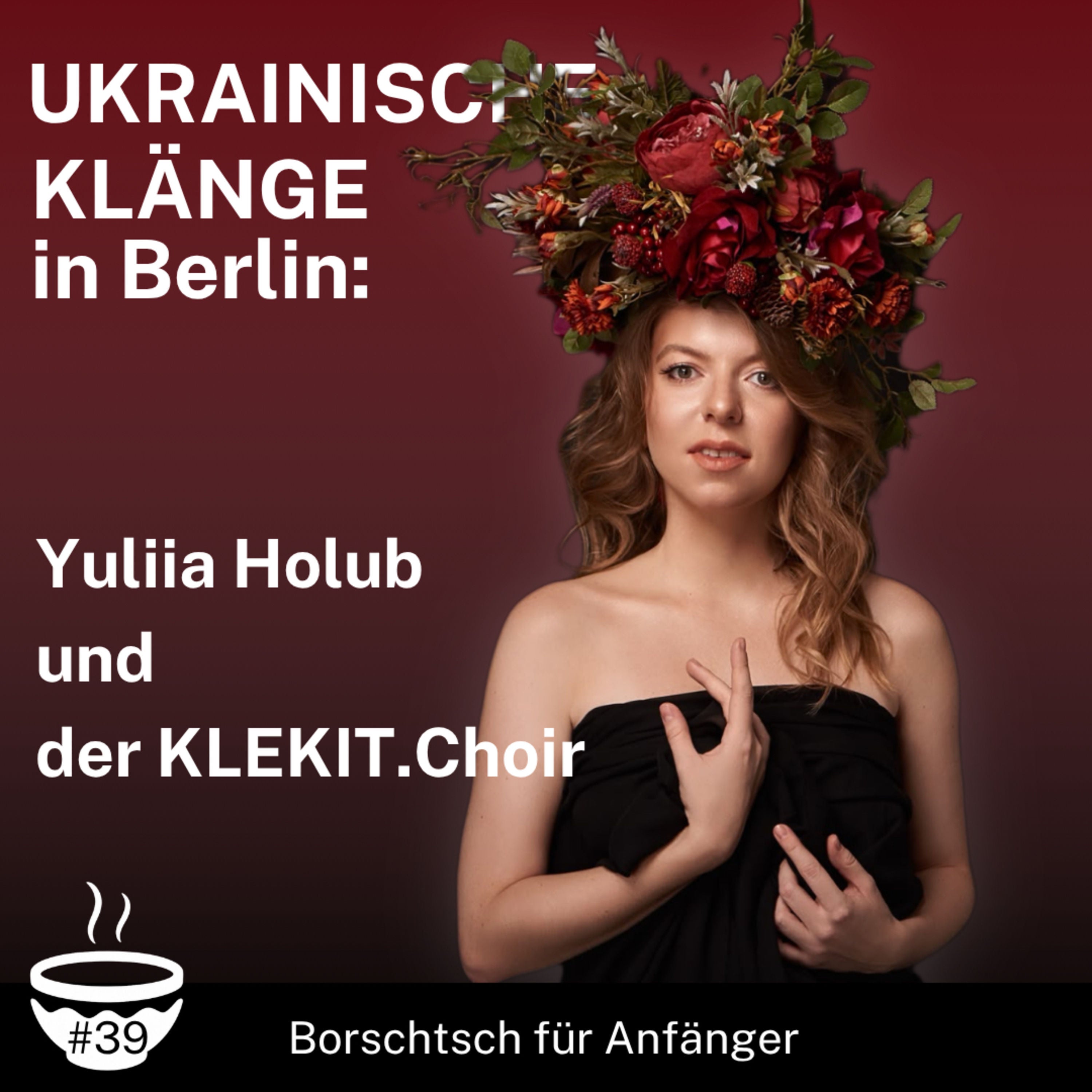 #39 Ukrainische Klänge in Berlin: Yuliia Holub und der KLEKIT.Choir