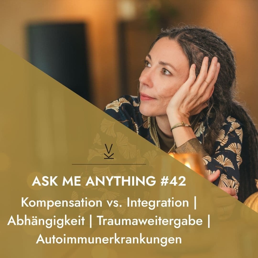 AMA - Ask me anything #42 // Kompensation vs. Integration | Abhängigkeit | Traumaweitergabe | Autoimmunerkrankungen