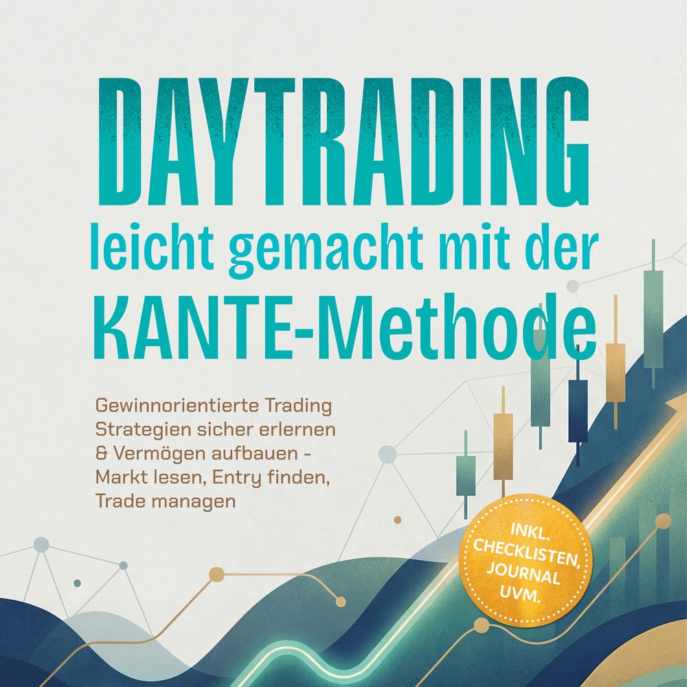 Daytrading leicht gemacht mit der KANTE-Methode: Gewinnorientierte Trading Strategien sicher erlernen & Vermögen aufbauen - Markt
