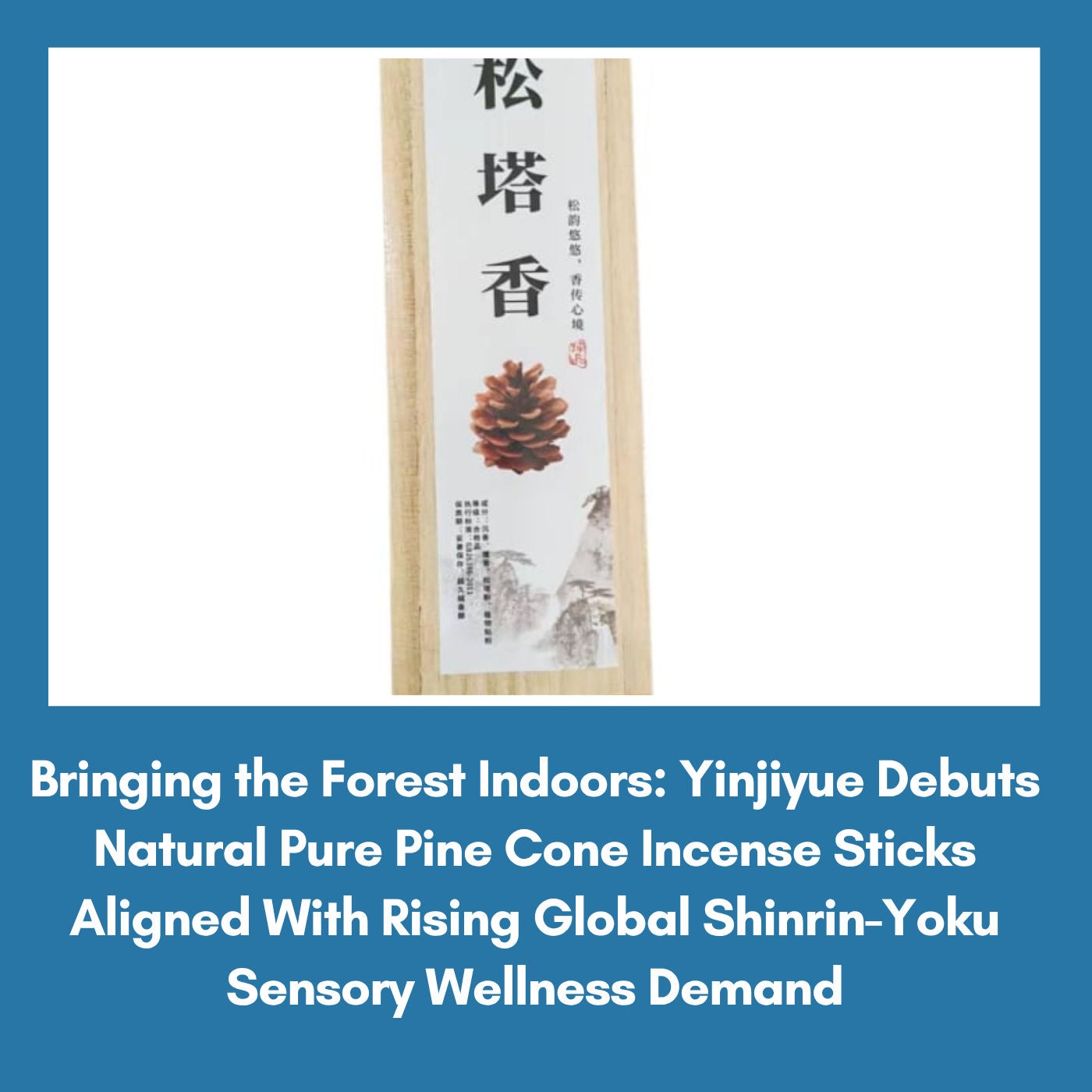 Bringing the Forest Indoors: Yinjiyue Debuts Natural Pure Pine Cone Incense Sticks Aligned With Rising Global Shinrin-Yoku Sensory Wellness Demand