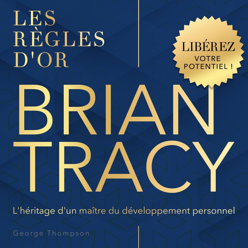 Les règles d'or - Brian Tracy - L'héritage d'un maître du développement personnel