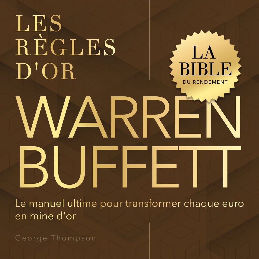 Les règles d'or - Warren Buffett - La Bible du Rendement. Le manuel ultime pour transformer chaque euro en mine d'or