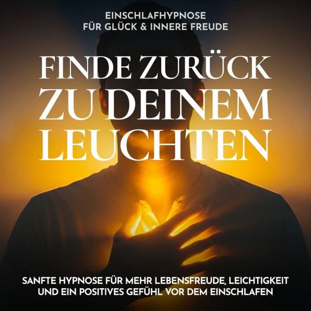 Einschlafhypnose für Glück & innere Freude - Finde zurück zu deinem Leuchten