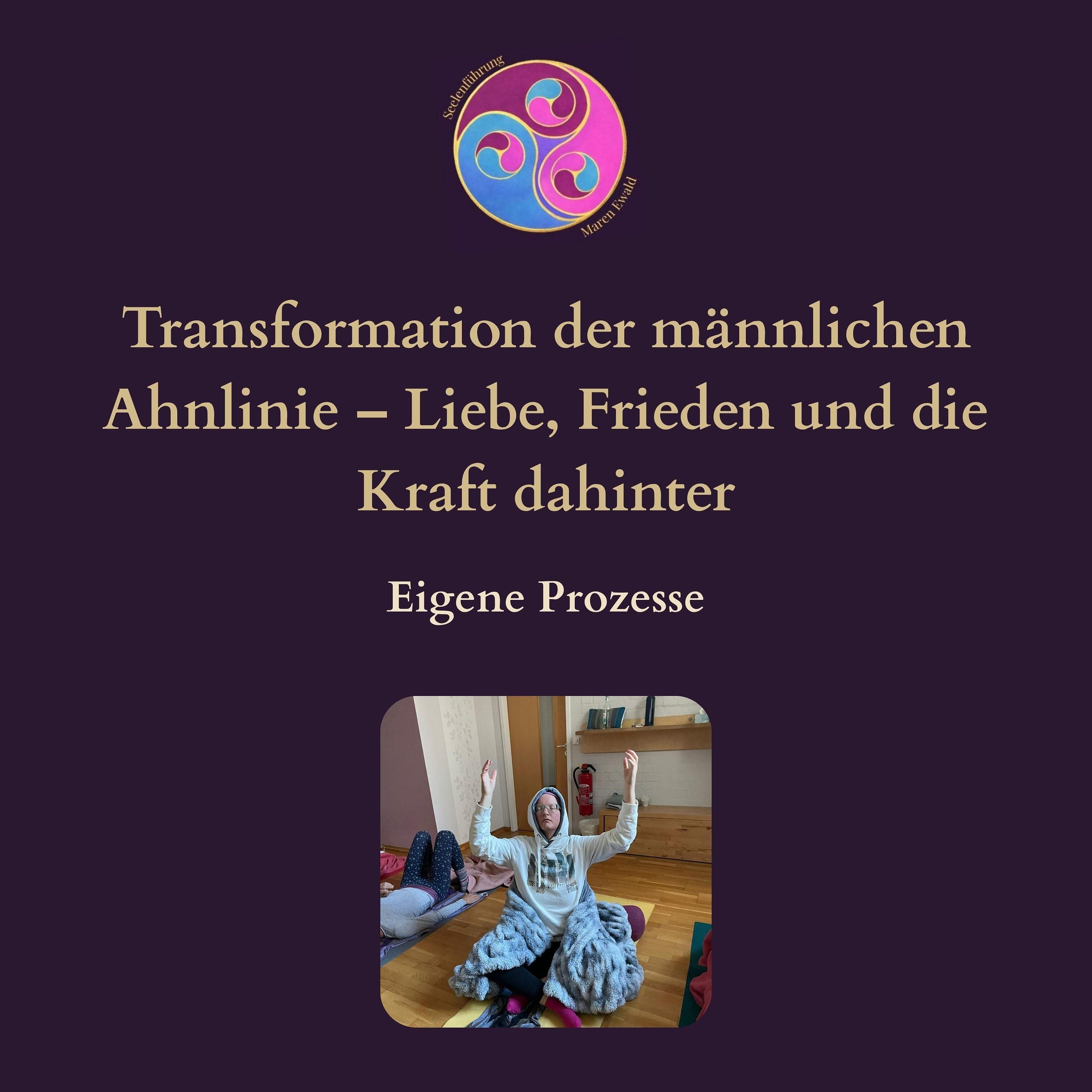 Prozess Teil 2/2: Transformation der männlichen Ahnlinie – Liebe, Frieden und die Kraft dahinter