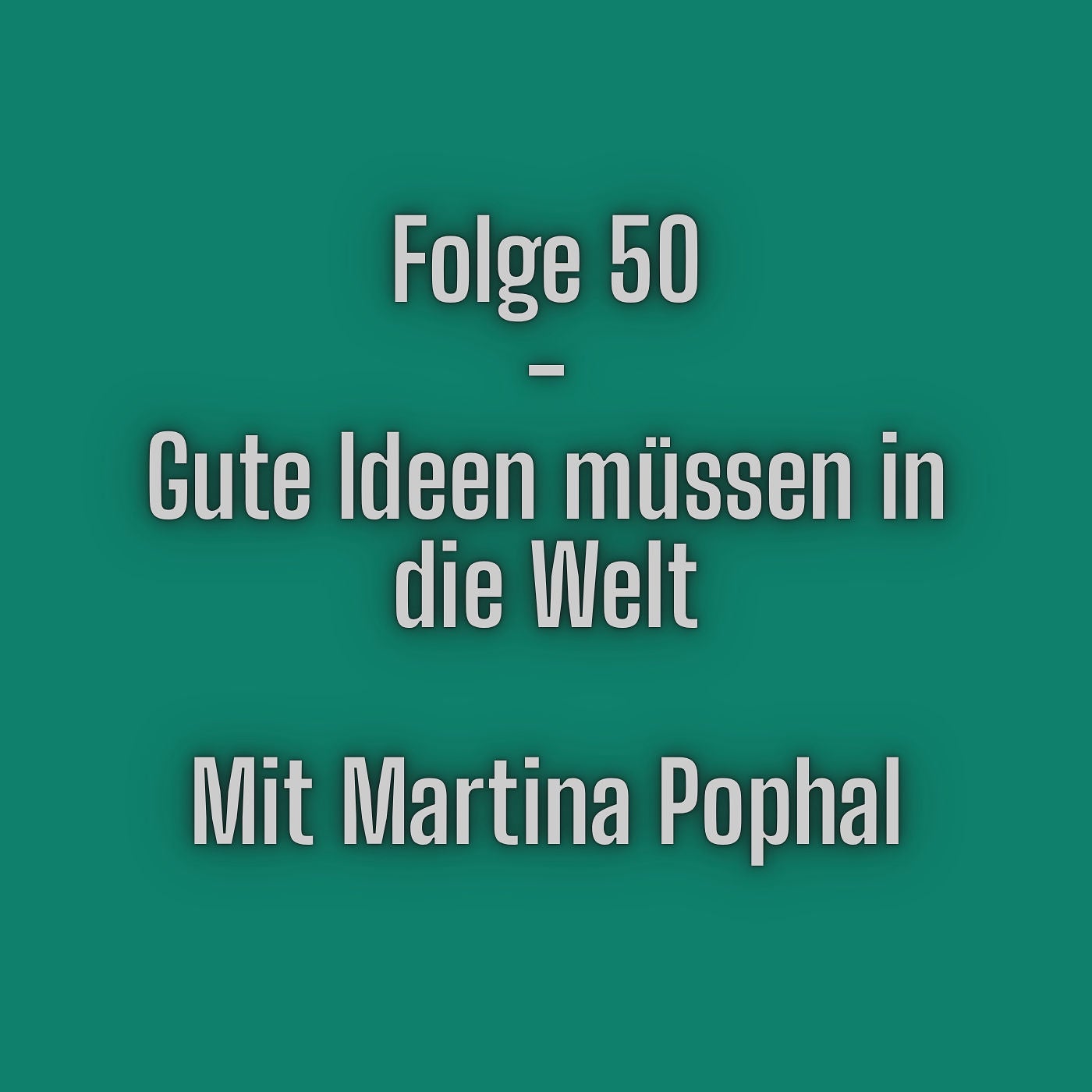 Folge 50 - Gute Ideen müssen in die Welt