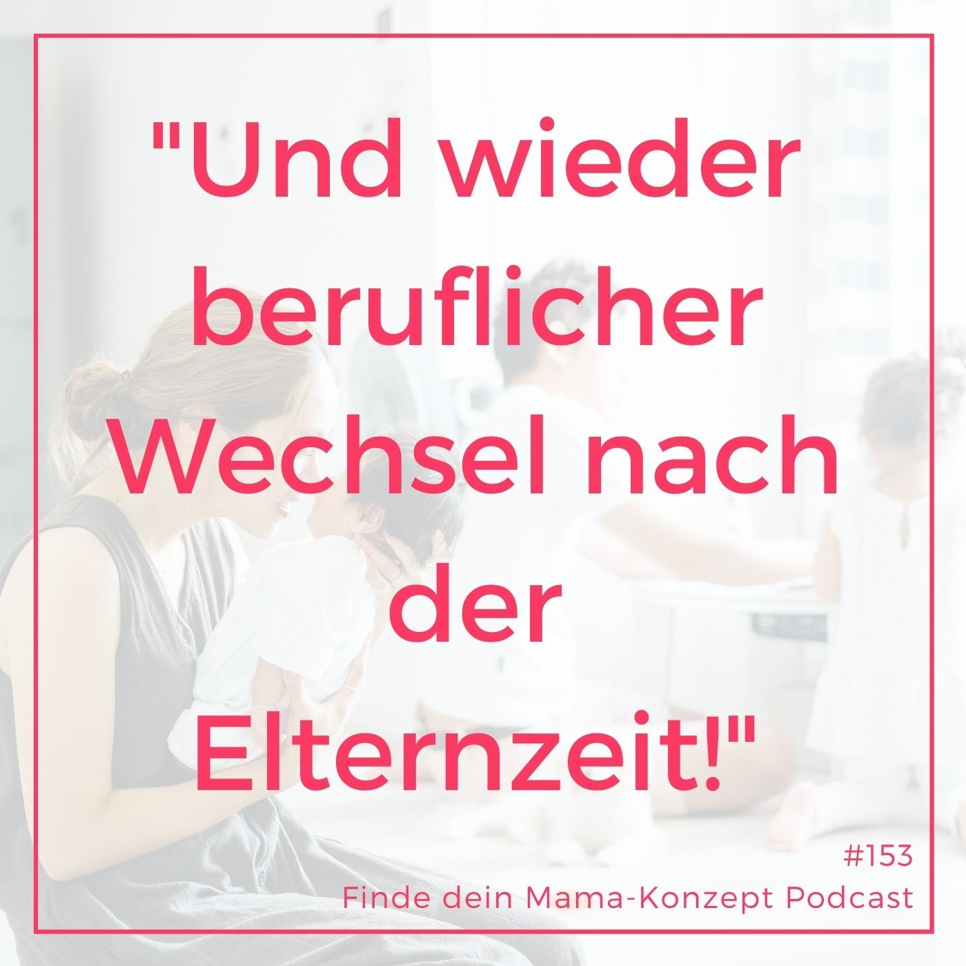 153 Mein Wiedereinstieg und unser neues Vereinbarkeitskonzept
