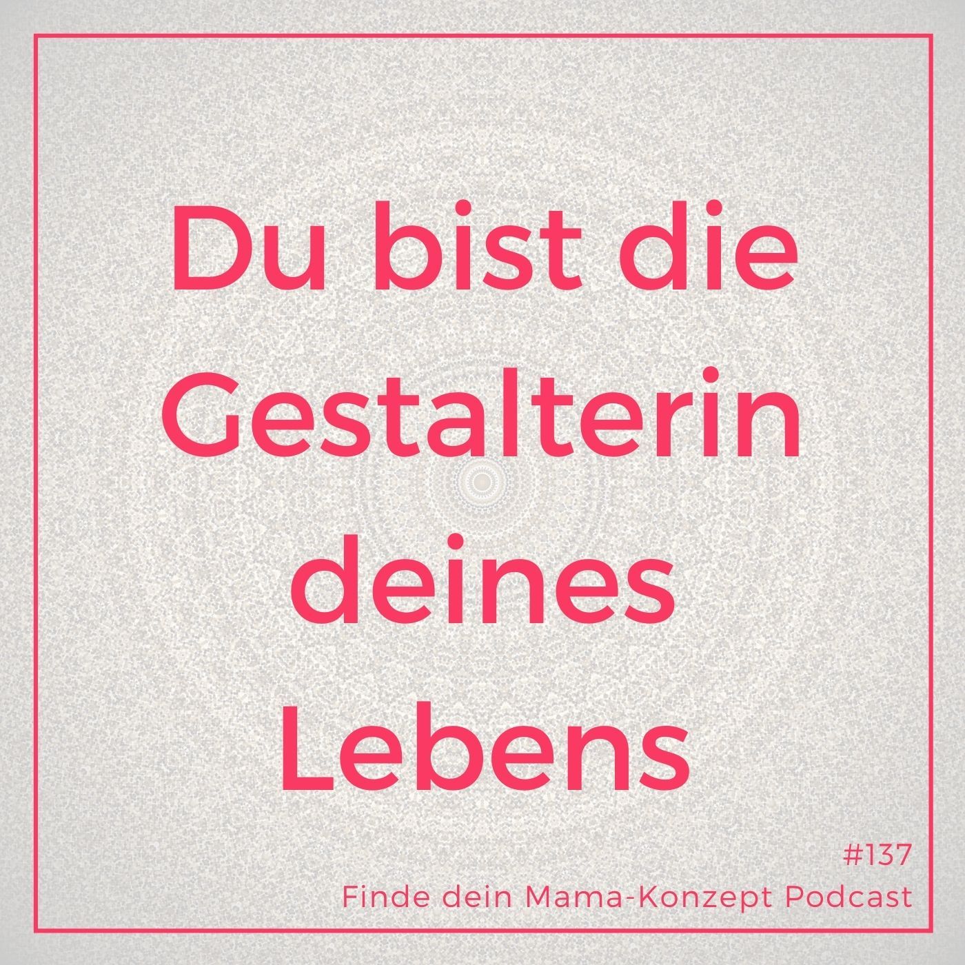 137 Du gestaltest dein Leben – über innere Stärke und deine eigenen Gedanken