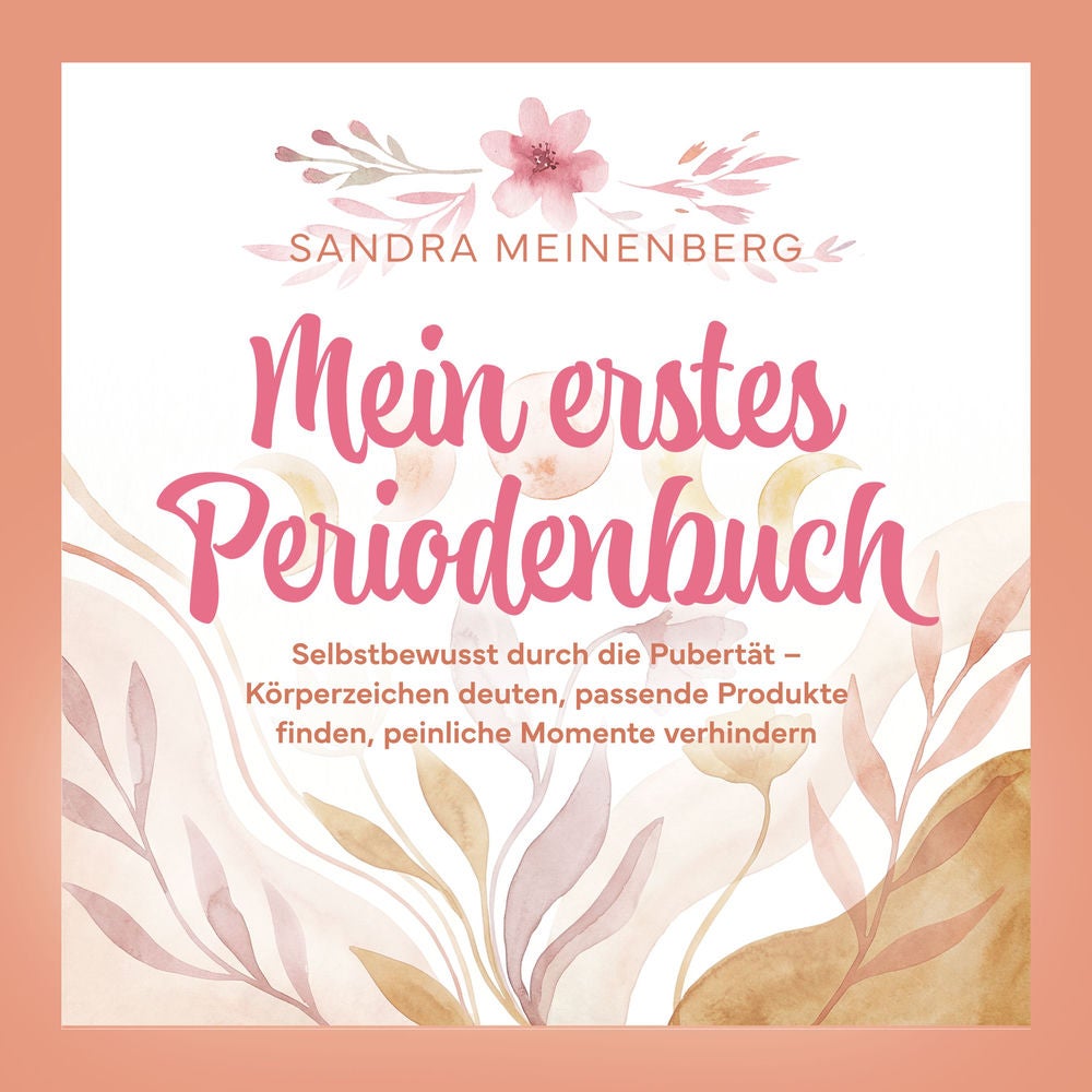 Mein erstes Periodenbuch: Selbstbewusst durch die Pubertät – Körperzeichen deuten, passende Produkte finden, peinliche Momente ver