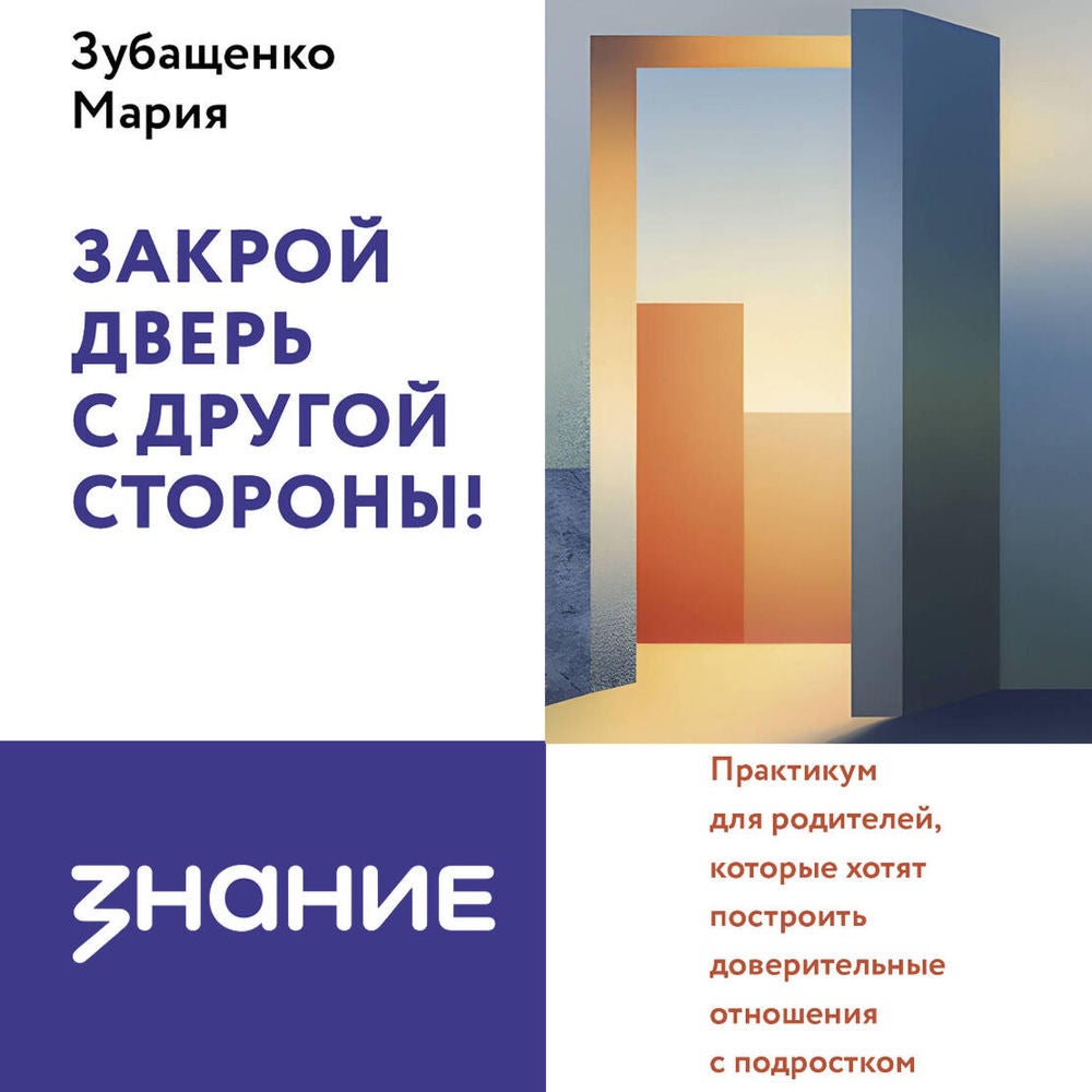 Закрой дверь с другой стороны! Практикум для родителей, которые хотят построить доверительные отношения с подростком